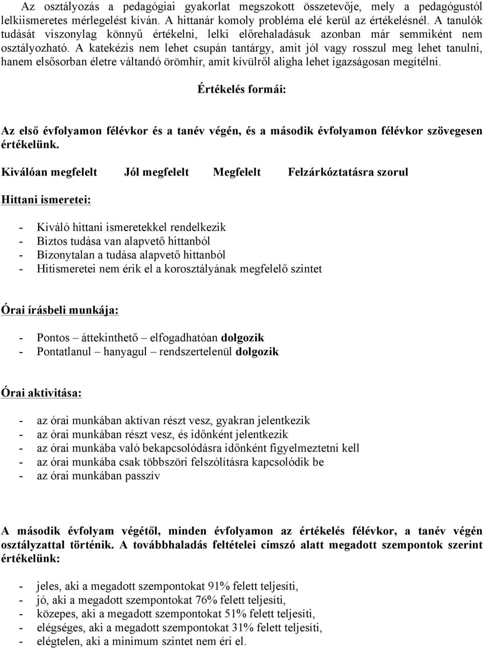 A katekézis nem lehet csupán tantárgy, amit jól vagy rosszul meg lehet tanulni, hanem elsősorban életre váltandó örömhír, amit kívülről aligha lehet igazságosan megítélni.