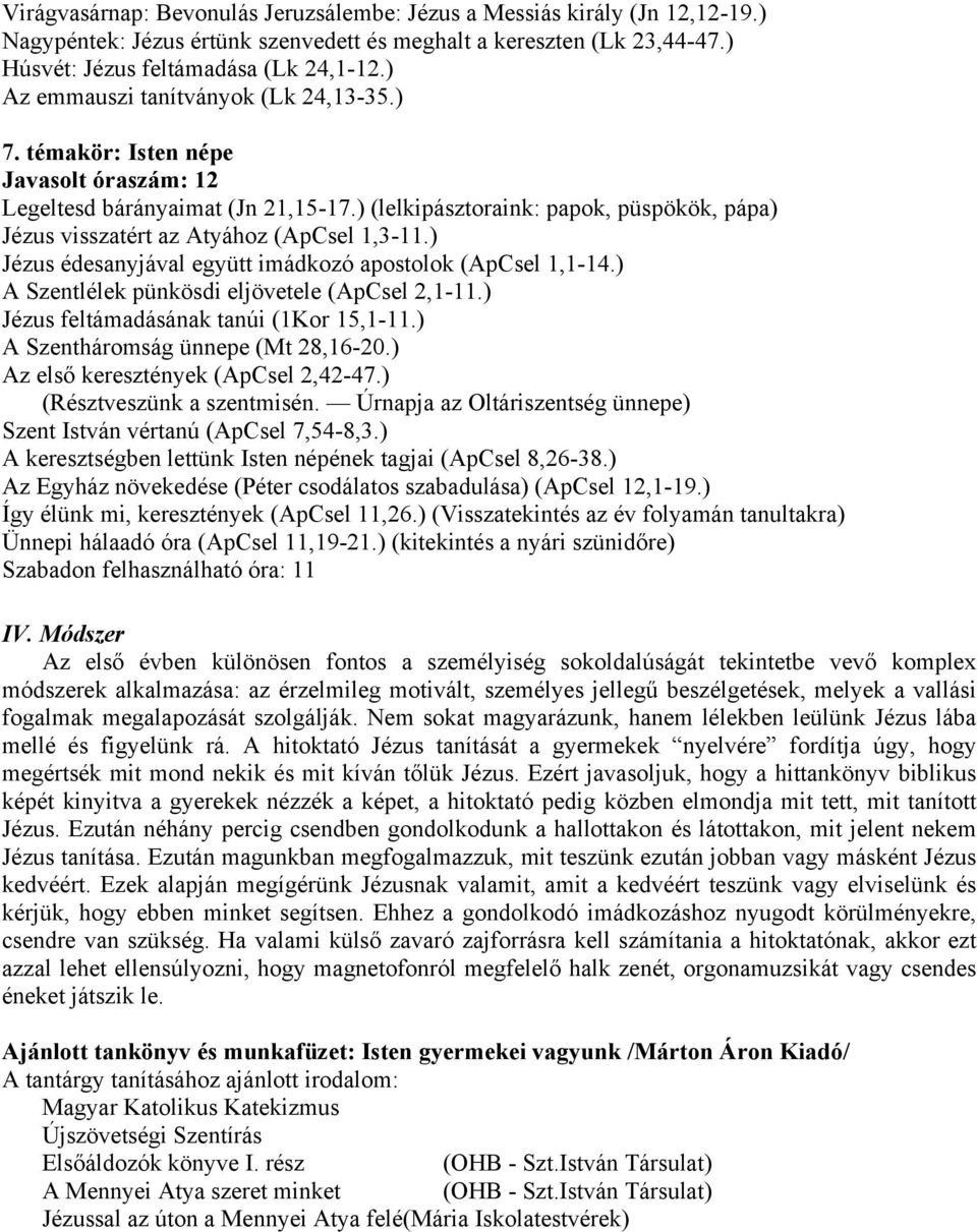 ) (lelkipásztoraink: papok, püspökök, pápa) Jézus visszatért az Atyához (ApCsel 1,3-11.) Jézus édesanyjával együtt imádkozó apostolok (ApCsel 1,1-14.) A Szentlélek pünkösdi eljövetele (ApCsel 2,1-11.