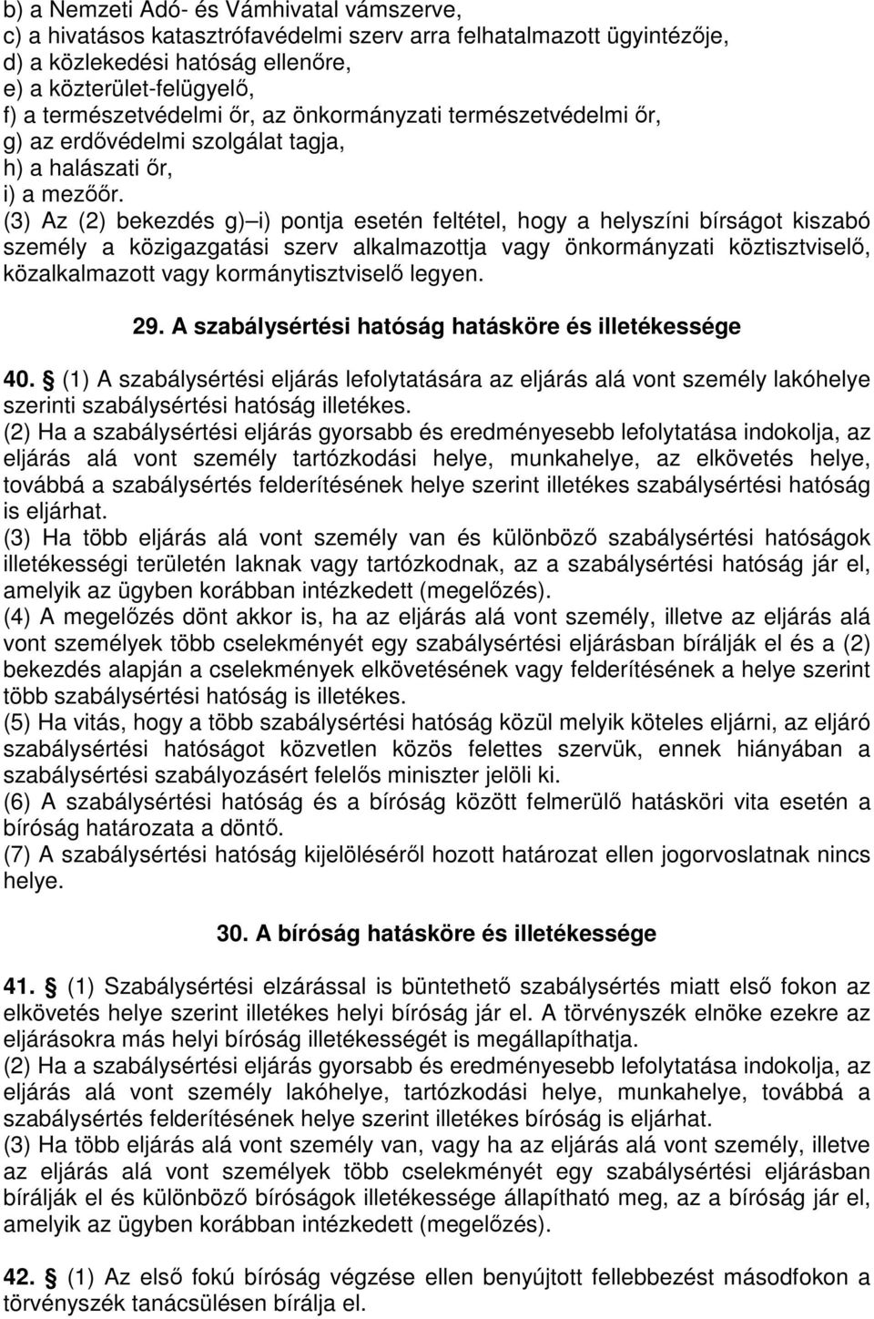 (3) Az (2) bekezdés g) i) pontja esetén feltétel, hogy a helyszíni bírságot kiszabó személy a közigazgatási szerv alkalmazottja vagy önkormányzati köztisztviselő, közalkalmazott vagy