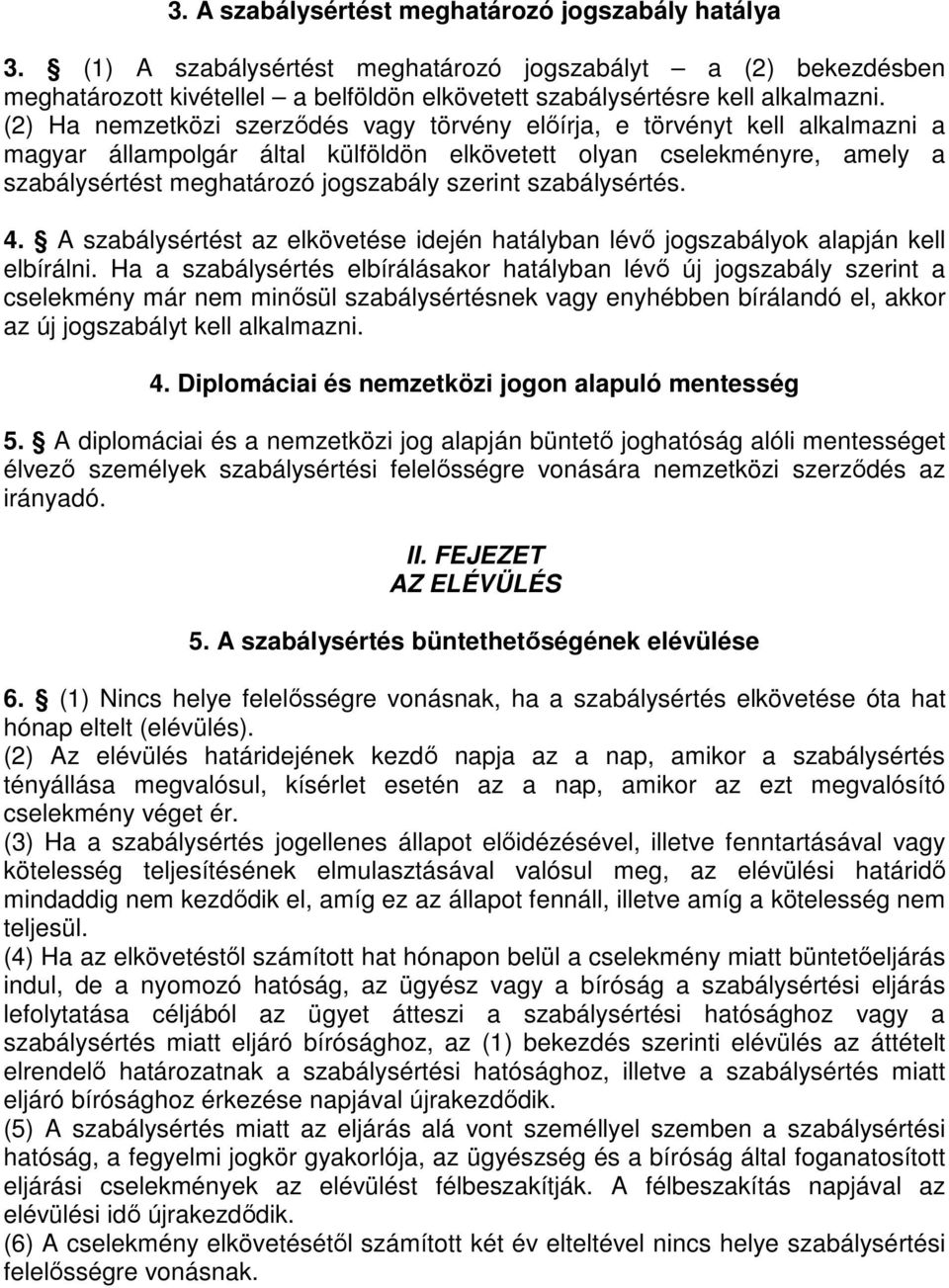 szabálysértés. 4. A szabálysértést az elkövetése idején hatályban lévő jogszabályok alapján kell elbírálni.