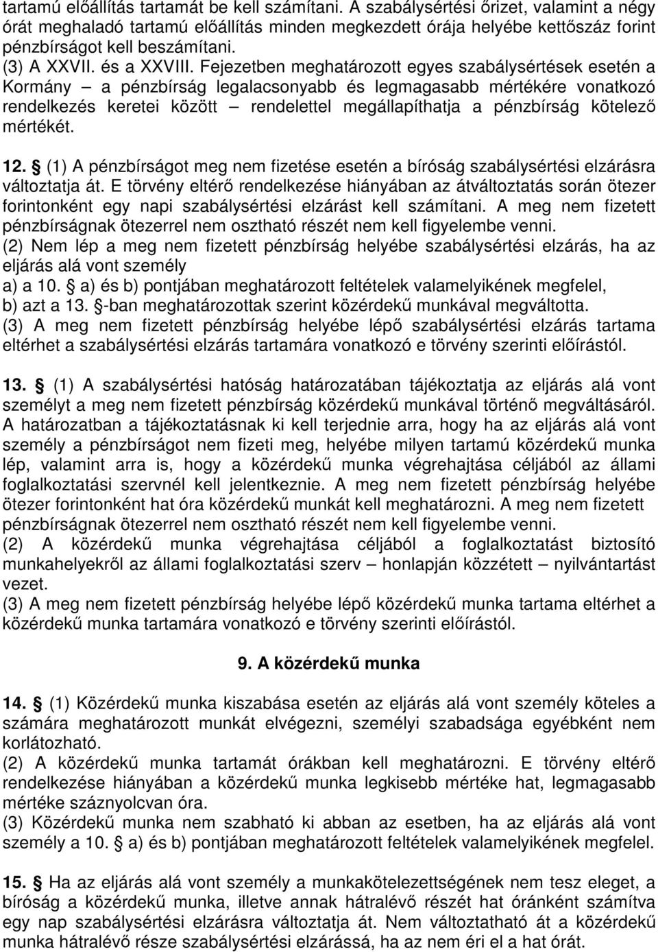 Fejezetben meghatározott egyes szabálysértések esetén a Kormány a pénzbírság legalacsonyabb és legmagasabb mértékére vonatkozó rendelkezés keretei között rendelettel megállapíthatja a pénzbírság