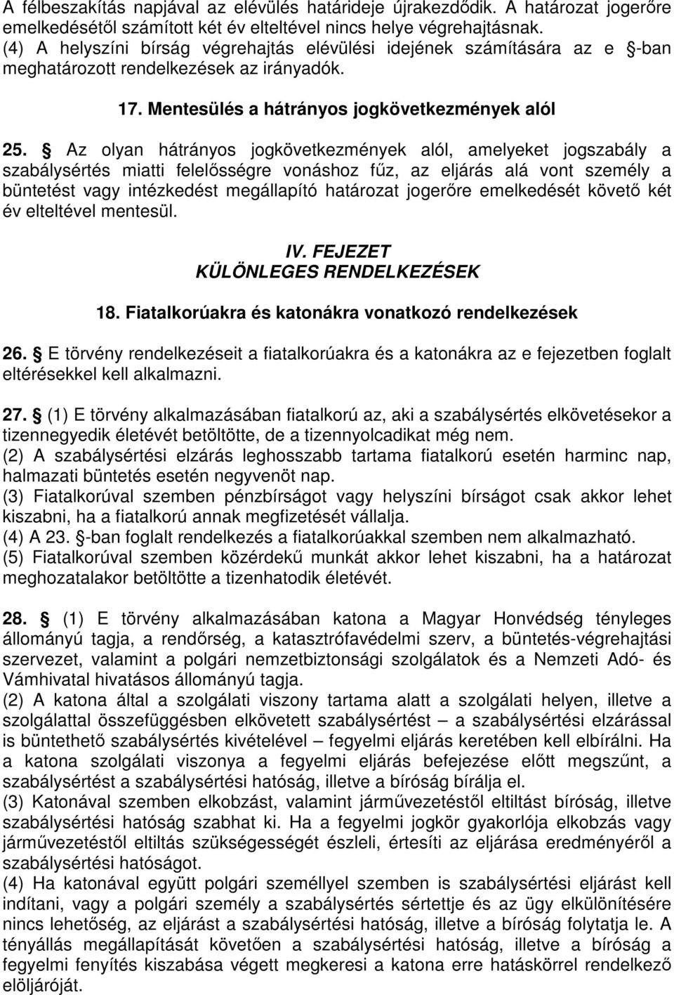 Az olyan hátrányos jogkövetkezmények alól, amelyeket jogszabály a szabálysértés miatti felelősségre vonáshoz fűz, az eljárás alá vont személy a büntetést vagy intézkedést megállapító határozat