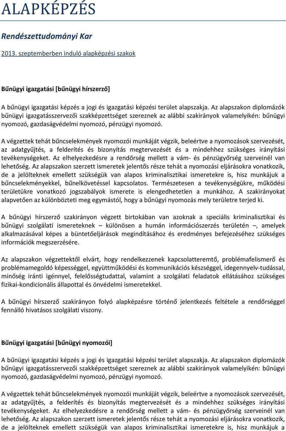 A végzettek tehát bűncselekmények nyomozói munkáját végzik, beleértve a nyomozások szervezését, az adatgyűjtés, a felderítés és bizonyítás megtervezését és a mindehhez szükséges irányítási