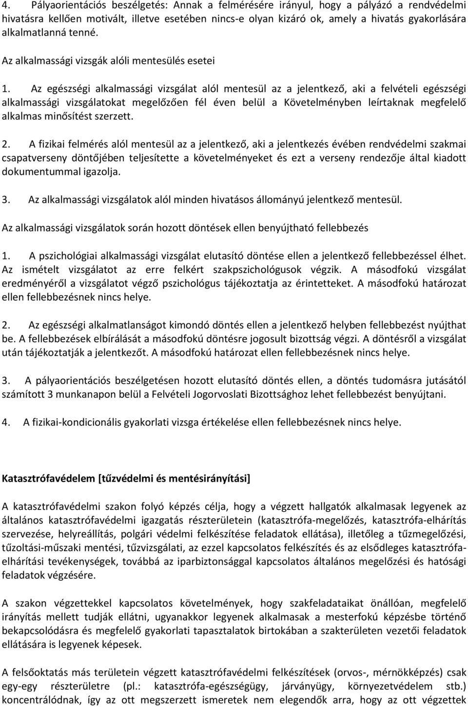 Az egészségi alkalmassági vizsgálat alól mentesül az a jelentkező, aki a felvételi egészségi alkalmassági vizsgálatokat megelőzően fél éven belül a Követelményben leírtaknak megfelelő alkalmas