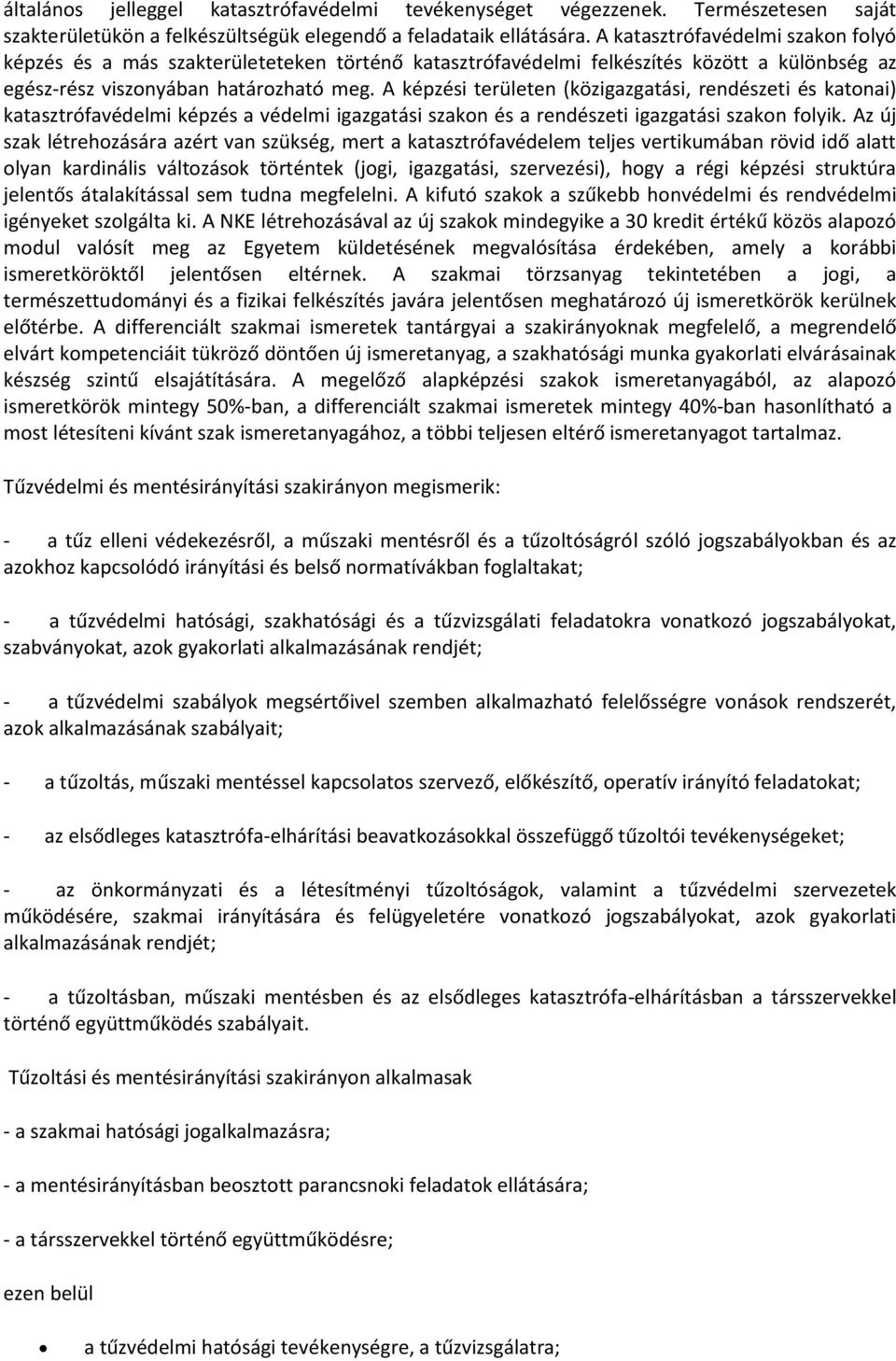 A képzési területen (közigazgatási, rendészeti és katonai) katasztrófavédelmi képzés a védelmi igazgatási szakon és a rendészeti igazgatási szakon folyik.