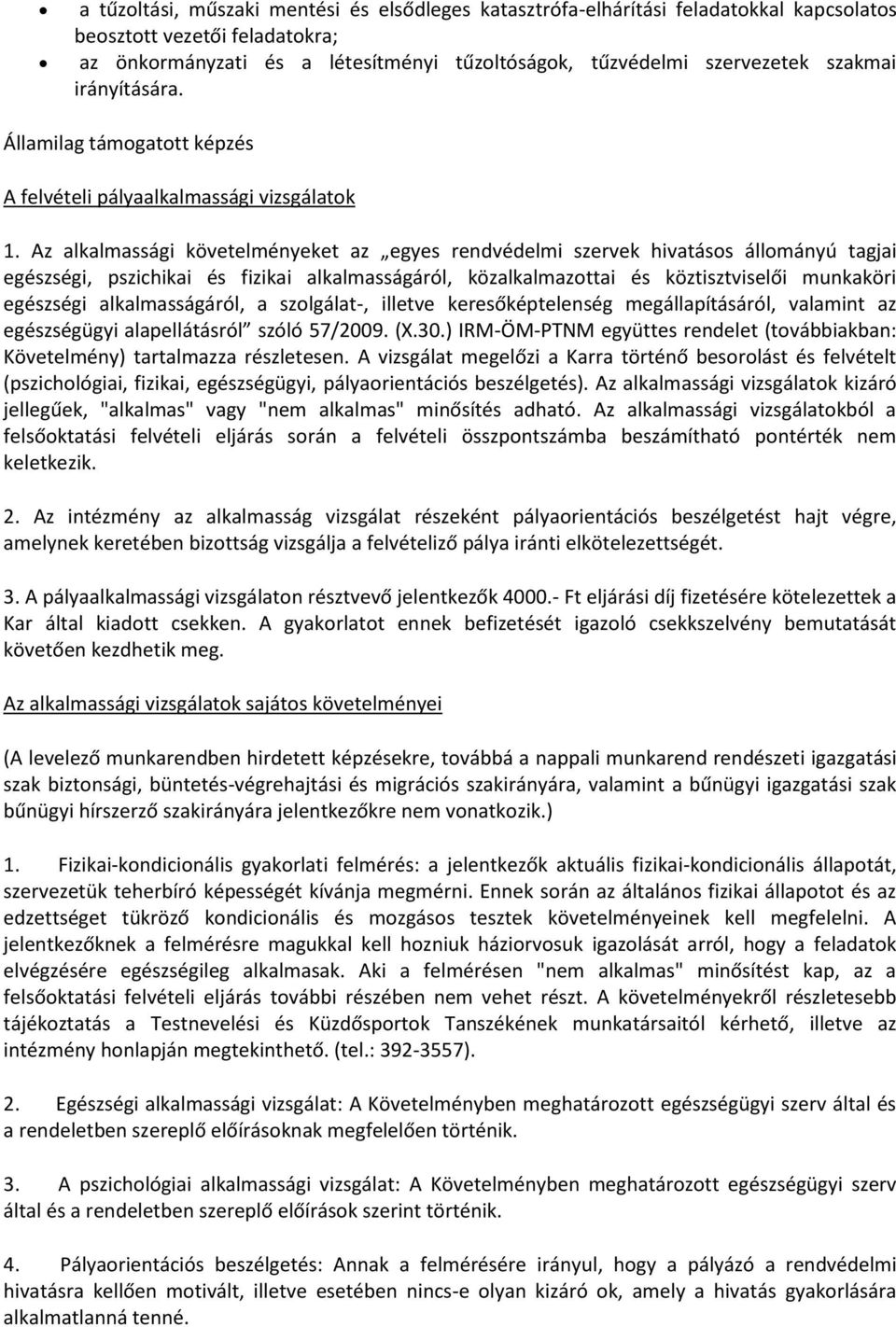 Az alkalmassági követelményeket az egyes rendvédelmi szervek hivatásos állományú tagjai egészségi, pszichikai és fizikai alkalmasságáról, közalkalmazottai és köztisztviselői munkaköri egészségi