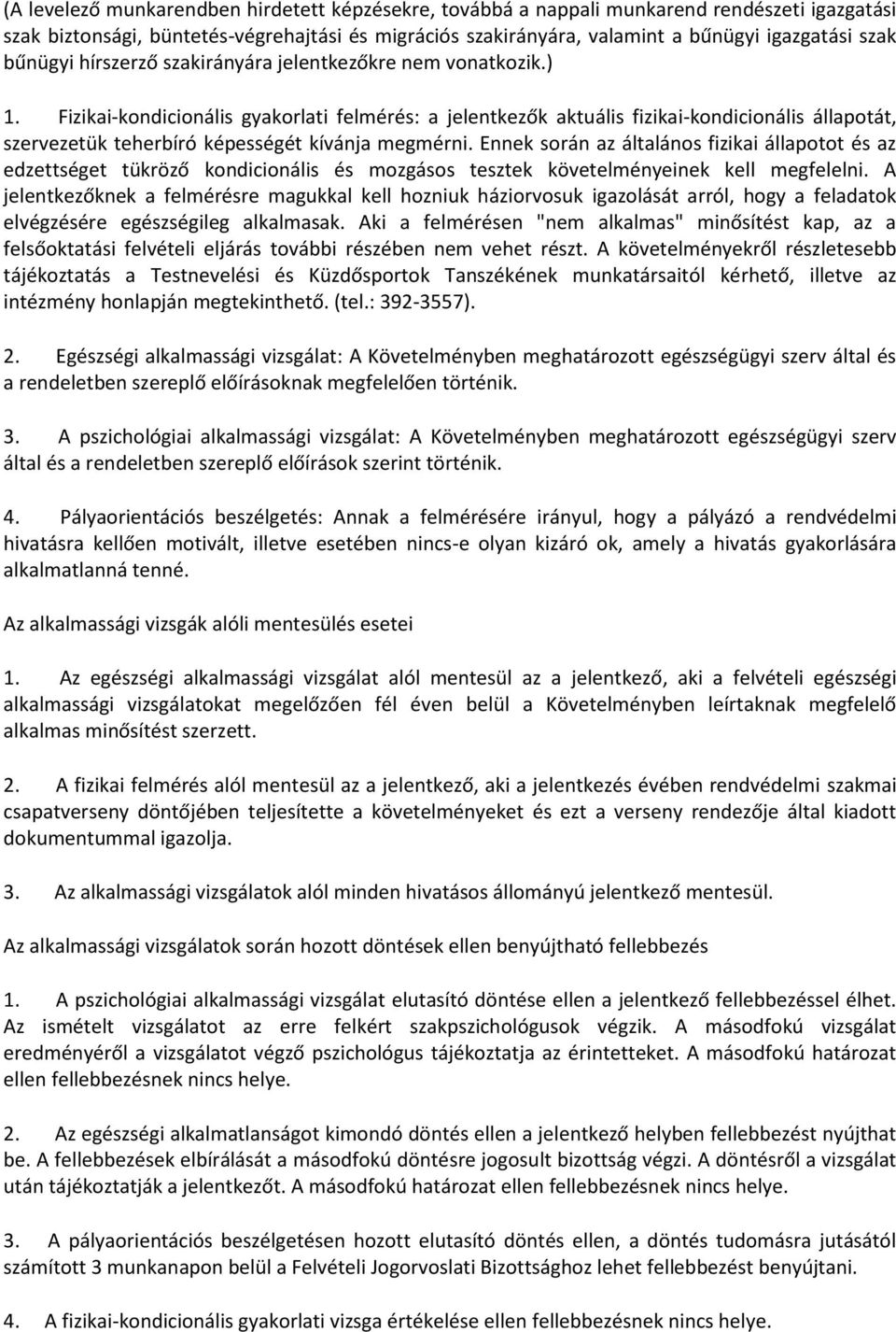 Fizikai-kondicionális gyakorlati felmérés: a jelentkezők aktuális fizikai-kondicionális állapotát, szervezetük teherbíró képességét kívánja megmérni.