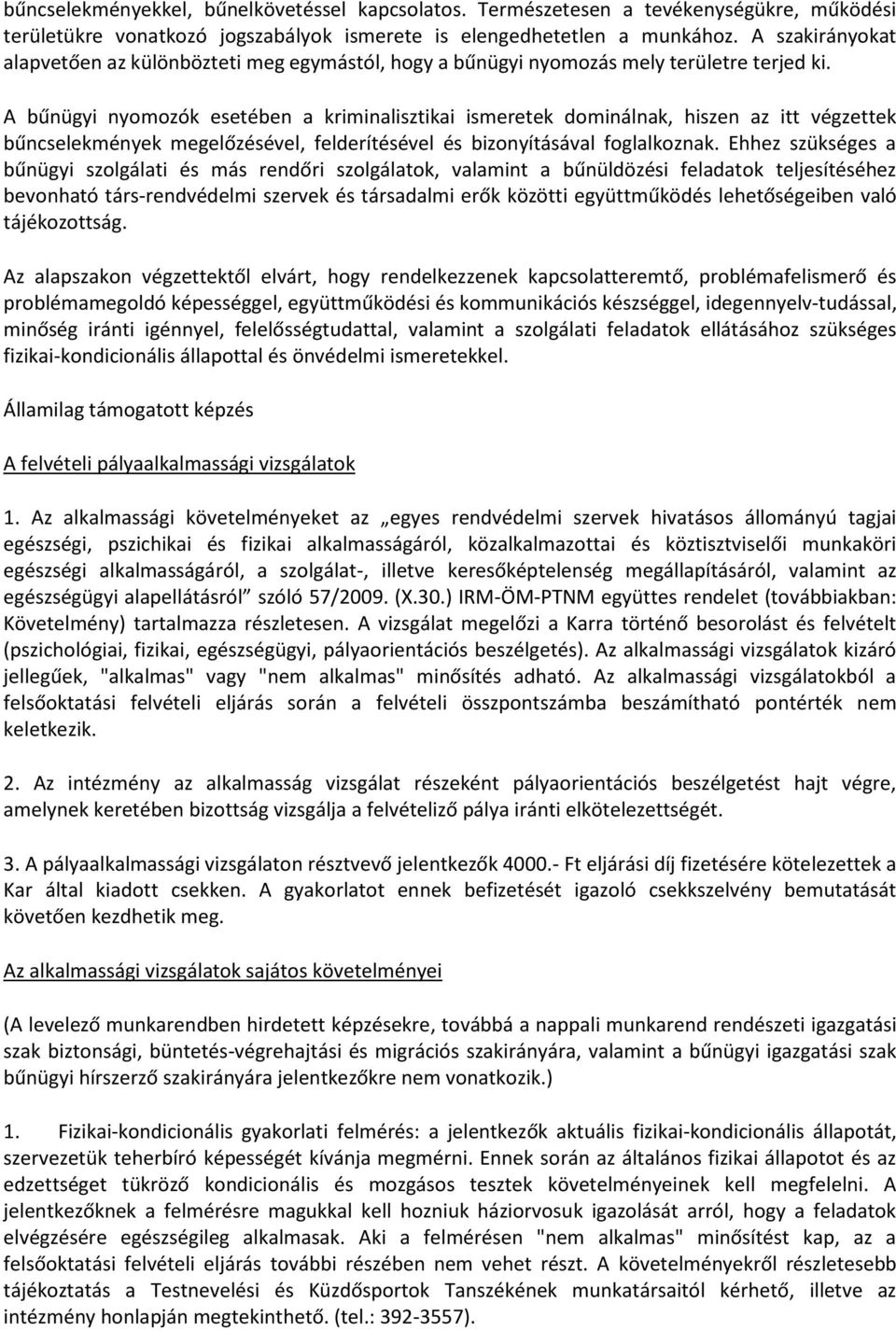 A bűnügyi nyomozók esetében a kriminalisztikai ismeretek dominálnak, hiszen az itt végzettek bűncselekmények megelőzésével, felderítésével és bizonyításával foglalkoznak.