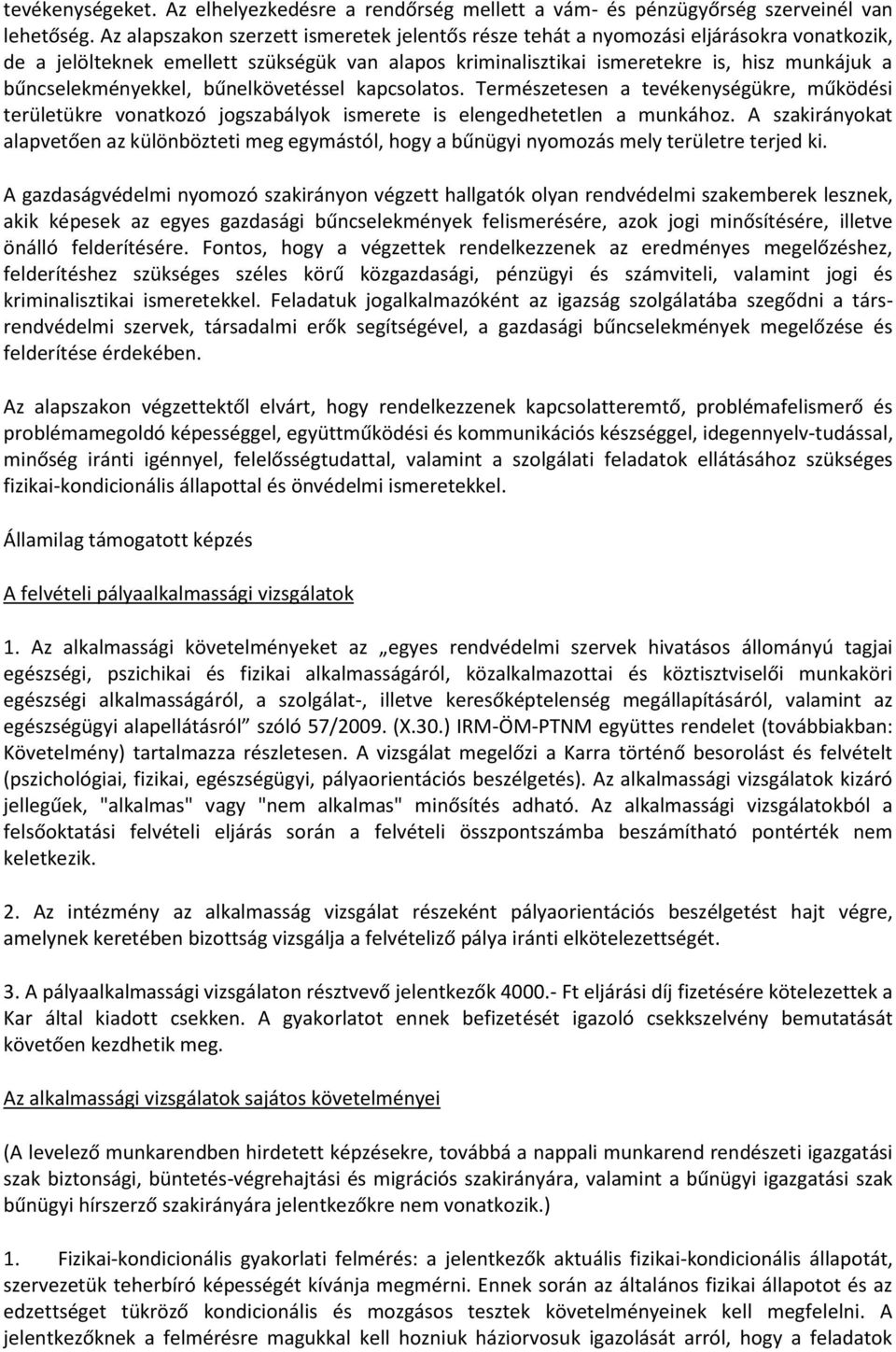 bűncselekményekkel, bűnelkövetéssel kapcsolatos. Természetesen a tevékenységükre, működési területükre vonatkozó jogszabályok ismerete is elengedhetetlen a munkához.