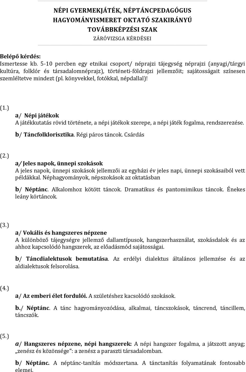 könyvekkel, fotókkal, népdallal)! (1.) a/ Népi játékok A játékkutatás rövid története, a népi játékok szerepe, a népi játék fogalma, rendszerezése. b/ Táncfolklorisztika. Régi páros táncok.