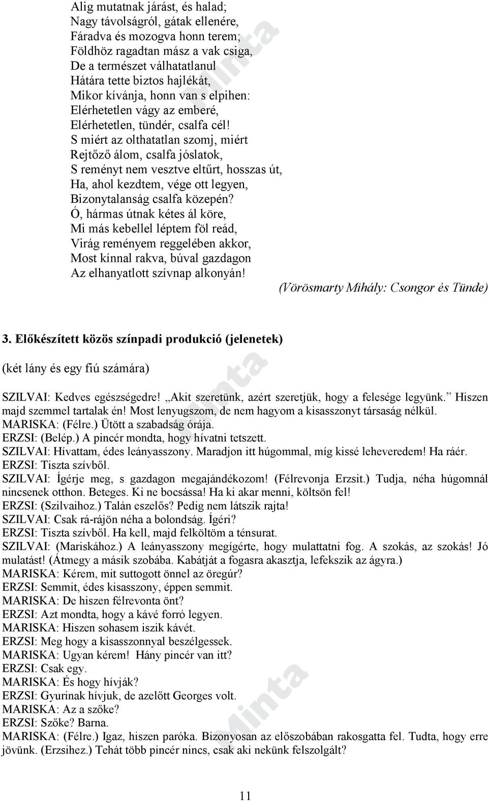 S miért az olthatatlan szomj, miért Rejtőző álom, csalfa jóslatok, S reményt nem vesztve eltűrt, hosszas út, Ha, ahol kezdtem, vége ott legyen, Bizonytalanság csalfa közepén?