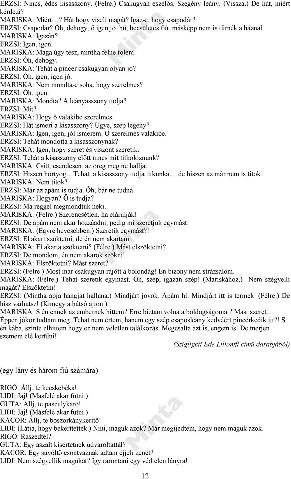 MARISKA: Tehát a pincér csakugyan olyan jó? ERZSI: Óh, igen, igen jó. MARISKA: Nem mondta-e soha, hogy szerelmes? ERZSI: Óh, igen. MARISKA: Mondta? A leányasszony tudja? ERZSI: Mit?