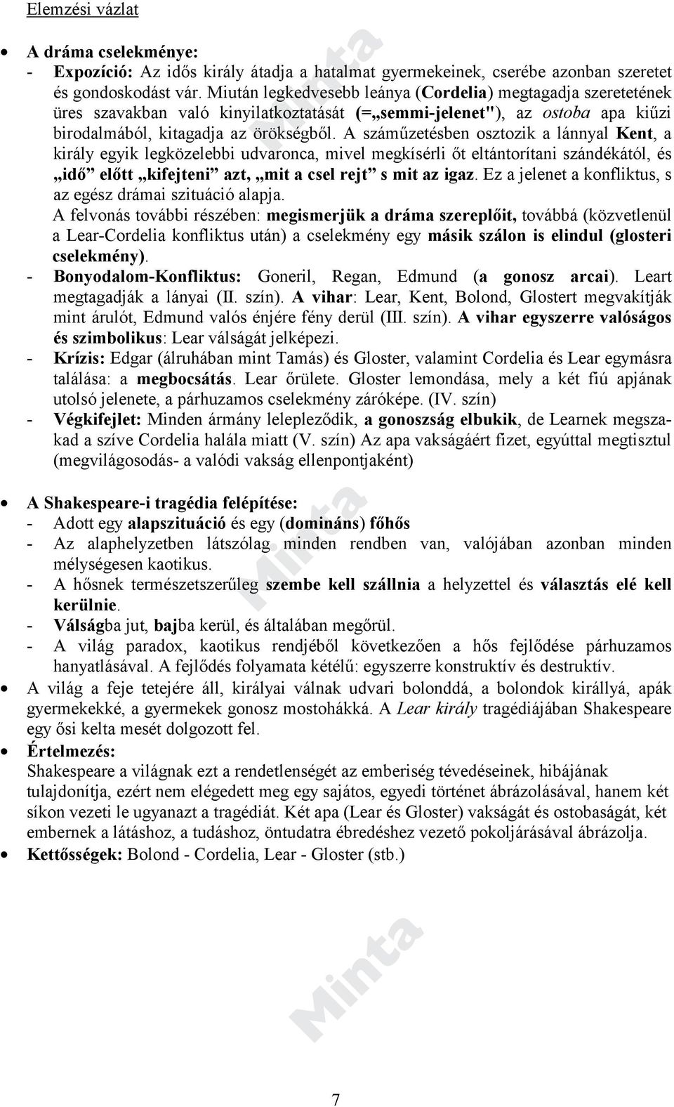 A száműzetésben osztozik a lánnyal Kent, a király egyik legközelebbi udvaronca, mivel megkísérli őt eltántorítani szándékától, és idő előtt kifejteni azt, mit a csel rejt s mit az igaz.