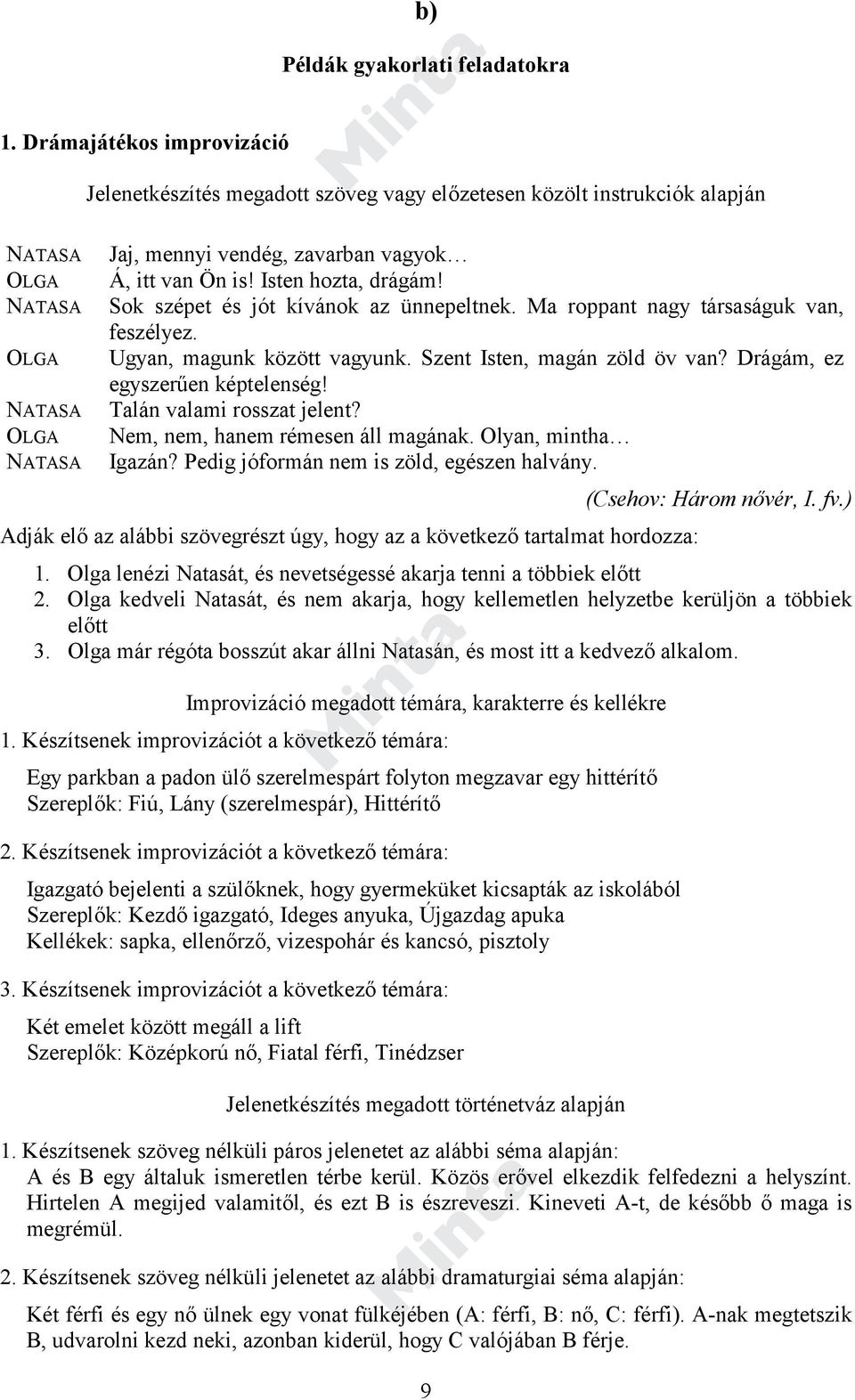 Drágám, ez egyszerűen képtelenség! NATASA Talán valami rosszat jelent? OLGA Nem, nem, hanem rémesen áll magának. Olyan, mintha NATASA Igazán? Pedig jóformán nem is zöld, egészen halvány.