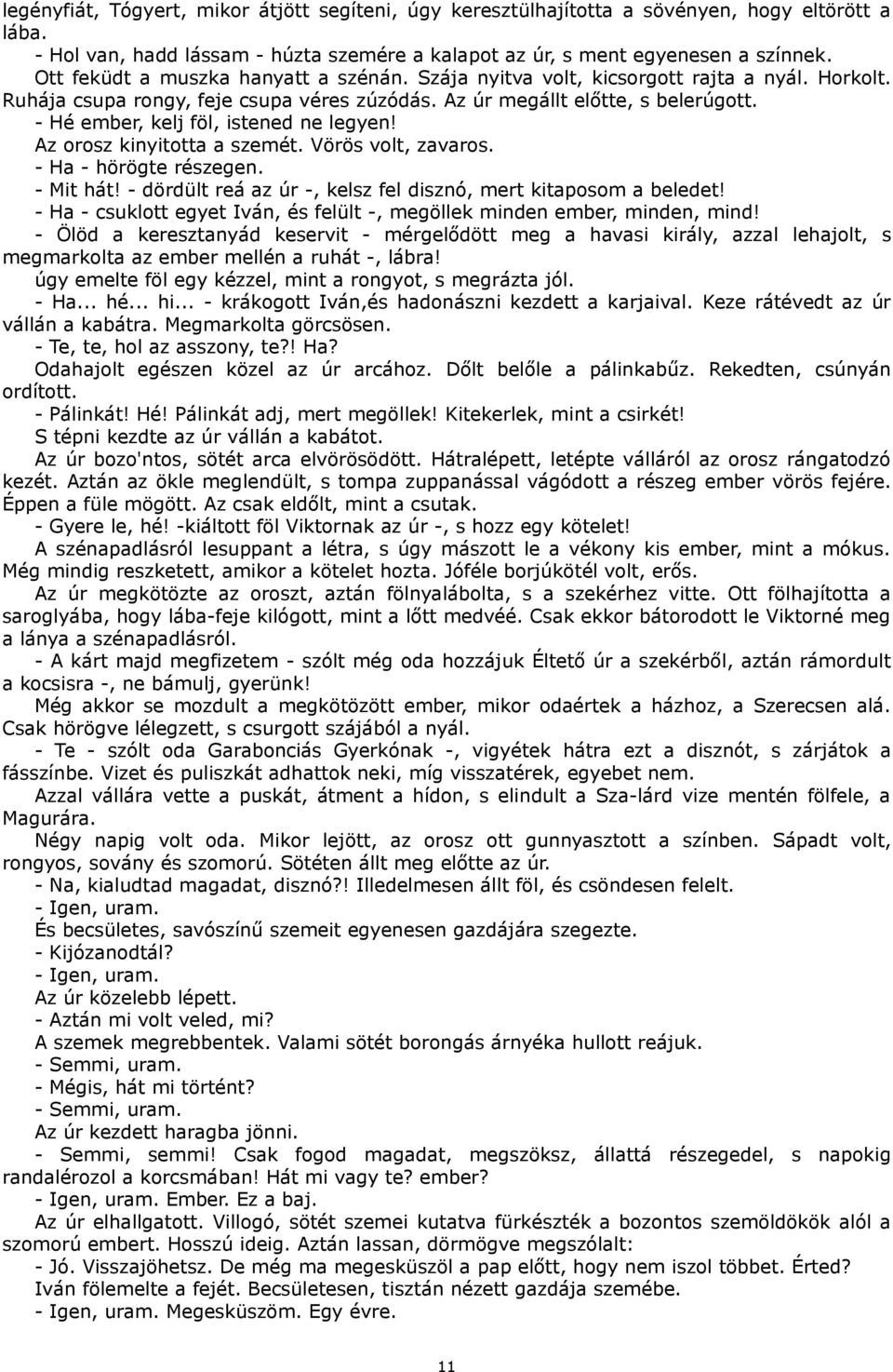 - Hé ember, kelj föl, istened ne legyen! Az orosz kinyitotta a szemét. Vörös volt, zavaros. - Ha - hörögte részegen. - Mit hát! - dördült reá az úr -, kelsz fel disznó, mert kitaposom a beledet!