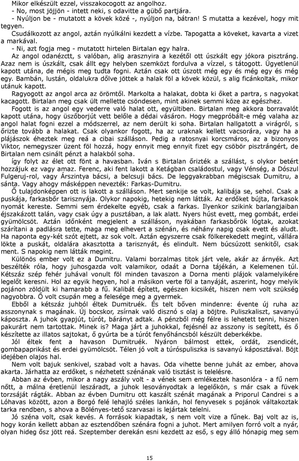 - Ni, azt fogja meg - mutatott hirtelen Birtalan egy halra. Az angol odanézctt, s valóban, alig arasznyira a kezétől ott úszkált egy jókora pisztráng.