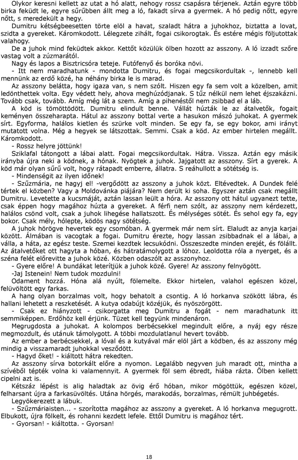 Lélegzete zihált, fogai csikorogtak. És estére mégis följutottak valahogy. De a juhok mind feküdtek akkor. Kettőt közülük ölben hozott az asszony. A ló izzadt szőre vastag volt a zúzmarától.