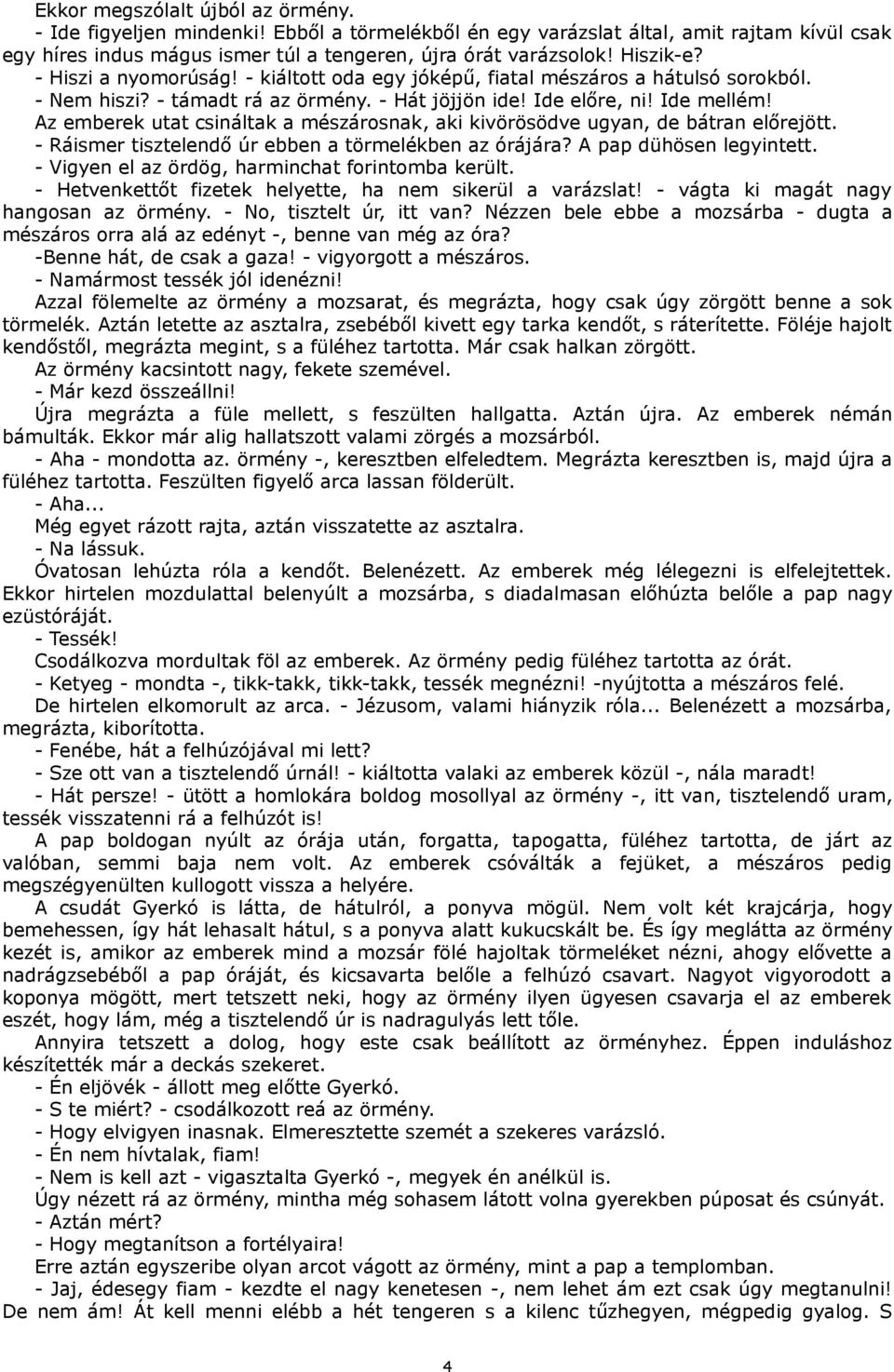 Az emberek utat csináltak a mészárosnak, aki kivörösödve ugyan, de bátran előrejött. - Ráismer tisztelendő úr ebben a törmelékben az órájára? A pap dühösen legyintett.