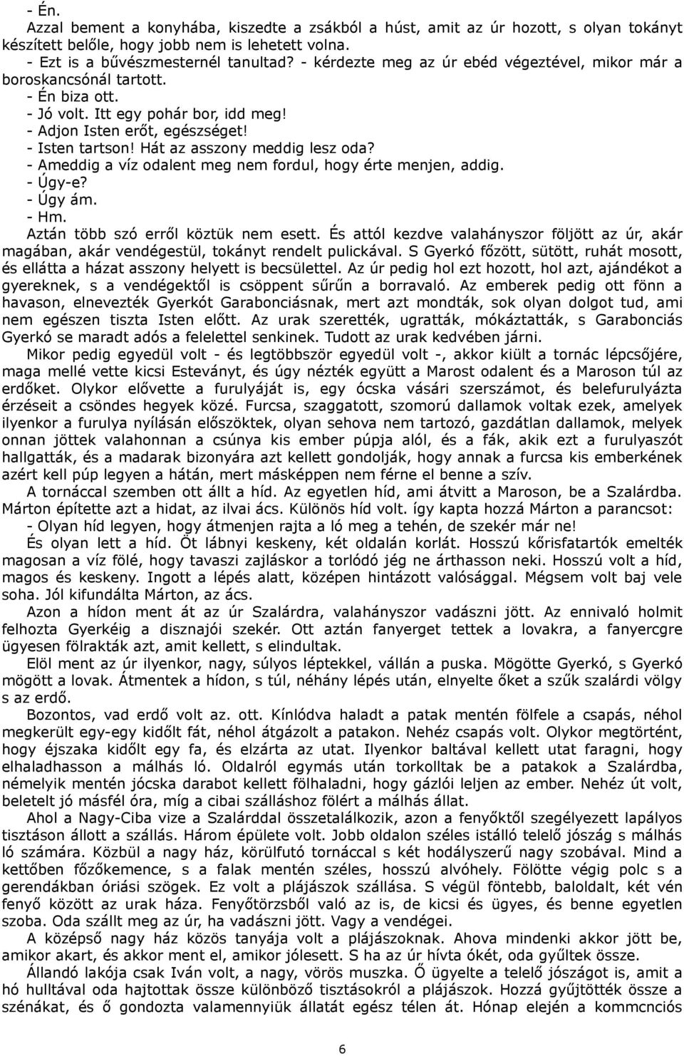 Hát az asszony meddig lesz oda? - Ameddig a víz odalent meg nem fordul, hogy érte menjen, addig. - Úgy-e? - Úgy ám. - Hm. Aztán több szó erről köztük nem esett.