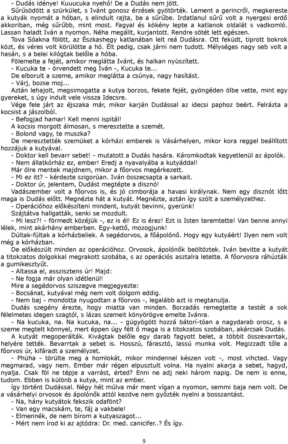 Rendre sötét lett egészen. Tova Sóakna fölött, az Észkashegy katlanában lelt reá Dudásra. Ott feküdt, tiprott bokrok közt, és véres volt körülötte a hó. Élt pedig, csak járni nem tudott.