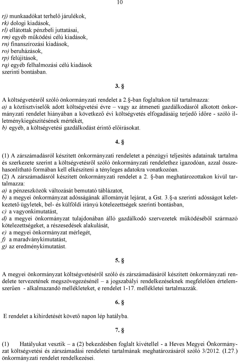 -ban foglaltakon túl tartalmazza: a) a köztisztviselők adott költségvetési évre vagy az átmeneti gazdálkodásról alkotott önkormányzati rendelet hiányában a következő évi költségvetés elfogadásáig