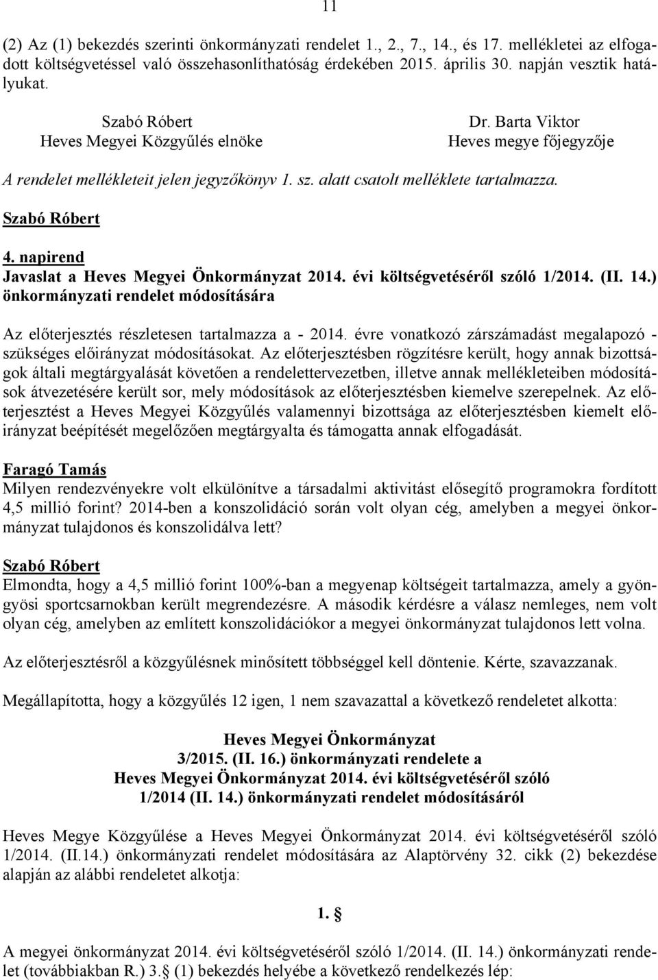 Szabó Róbert 4. napirend Javaslat a Heves Megyei Önkormányzat 2014. évi költségvetéséről szóló 1/2014. (II. 14.) önkormányzati rendelet módosítására Az előterjesztés részletesen tartalmazza a - 2014.