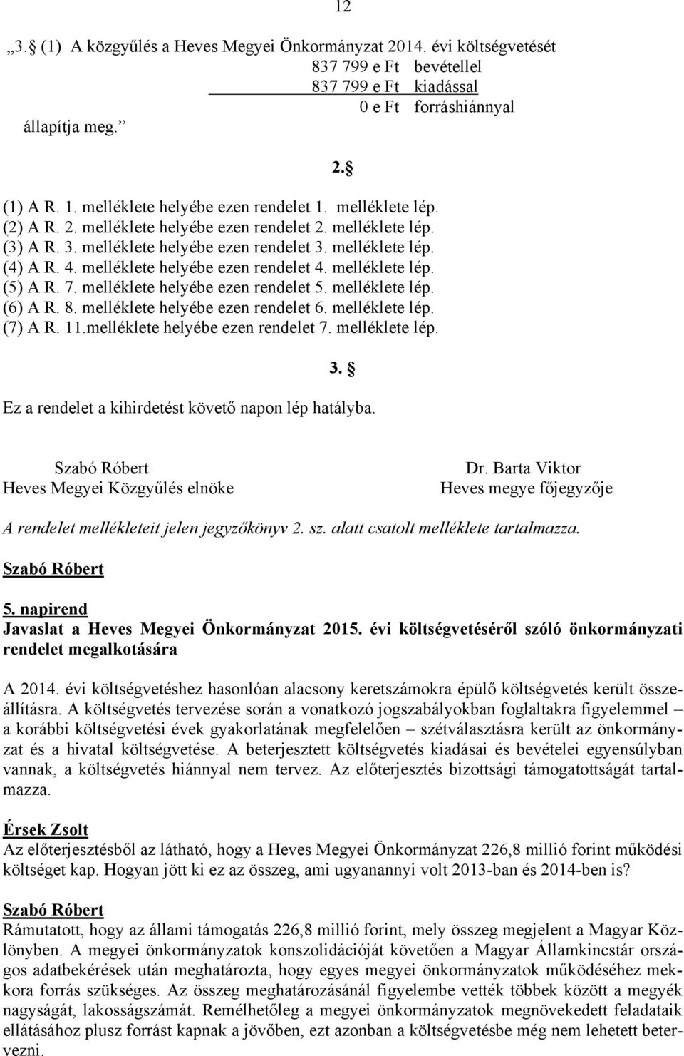 melléklete lép. (5) A R. 7. melléklete helyébe ezen rendelet 5. melléklete lép. (6) A R. 8. melléklete helyébe ezen rendelet 6. melléklete lép. (7) A R. 11.melléklete helyébe ezen rendelet 7.