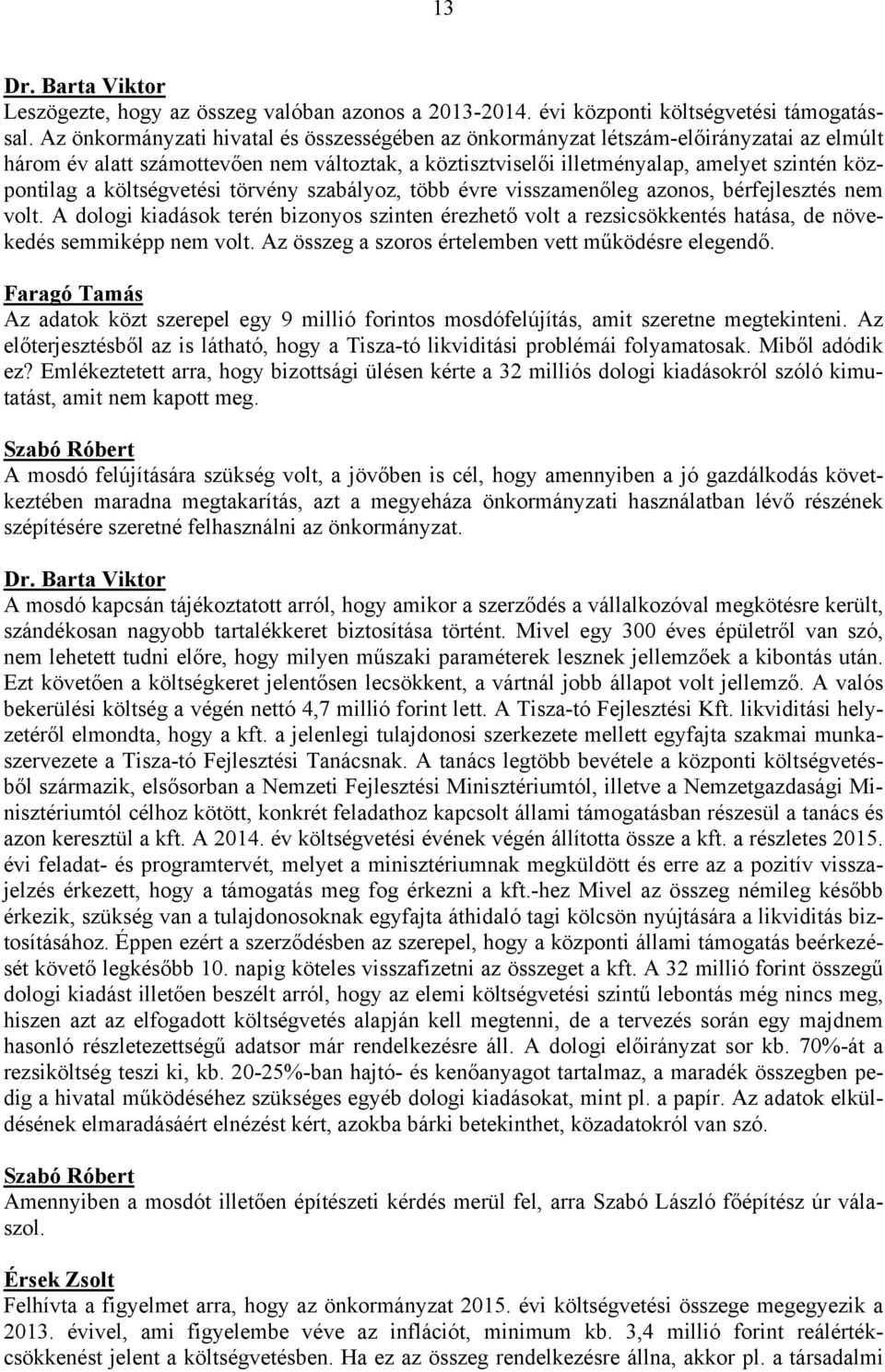 törvény szabályoz, több évre visszamenőleg azonos, bérfejlesztés nem volt. A dologi terén bizonyos szinten érezhető volt a rezsicsökkentés hatása, de növekedés semmiképp nem volt.