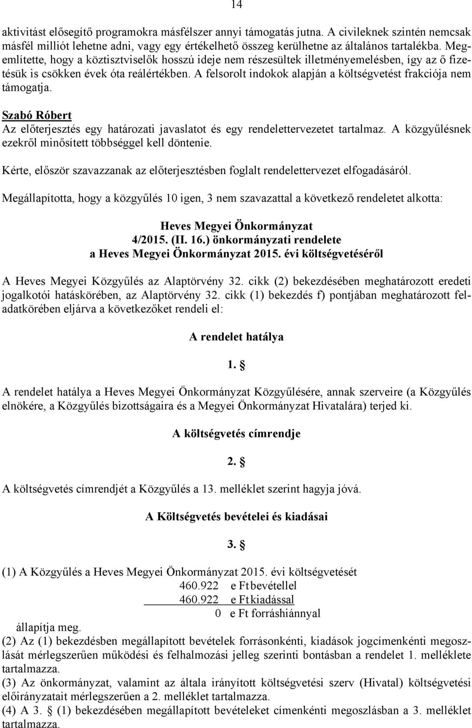 A felsorolt indokok alapján a költségvetést frakciója nem támogatja. Szabó Róbert Az előterjesztés egy határozati javaslatot és egy rendelettervezetet tartalmaz.