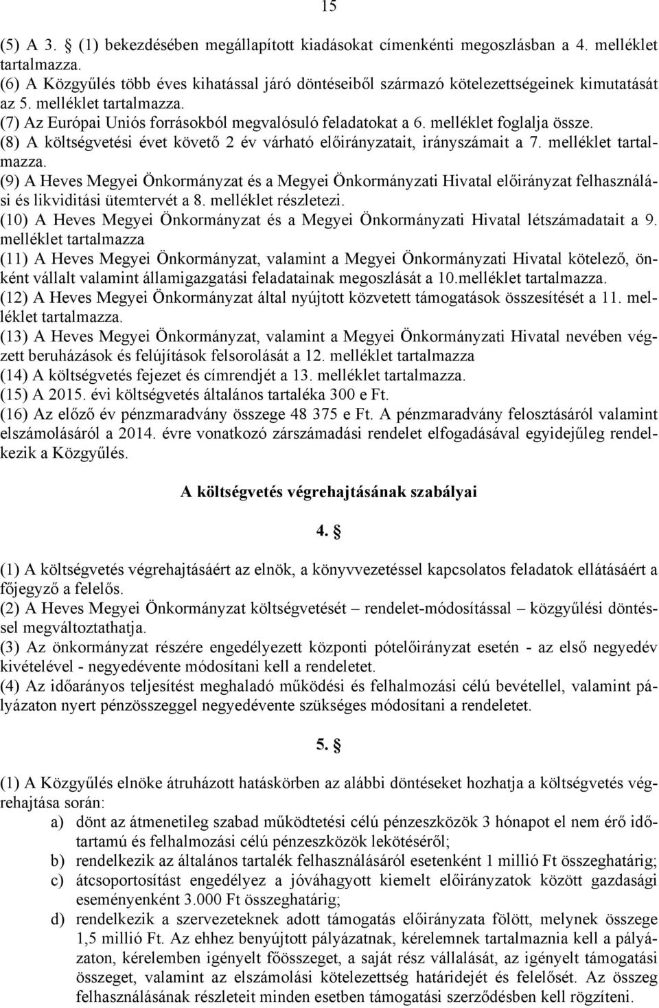 melléklet tartalmazza. (9) A Heves Megyei Önkormányzat és a Megyei Önkormányzati Hivatal felhasználási és likviditási ütemtervét a 8. melléklet részletezi.