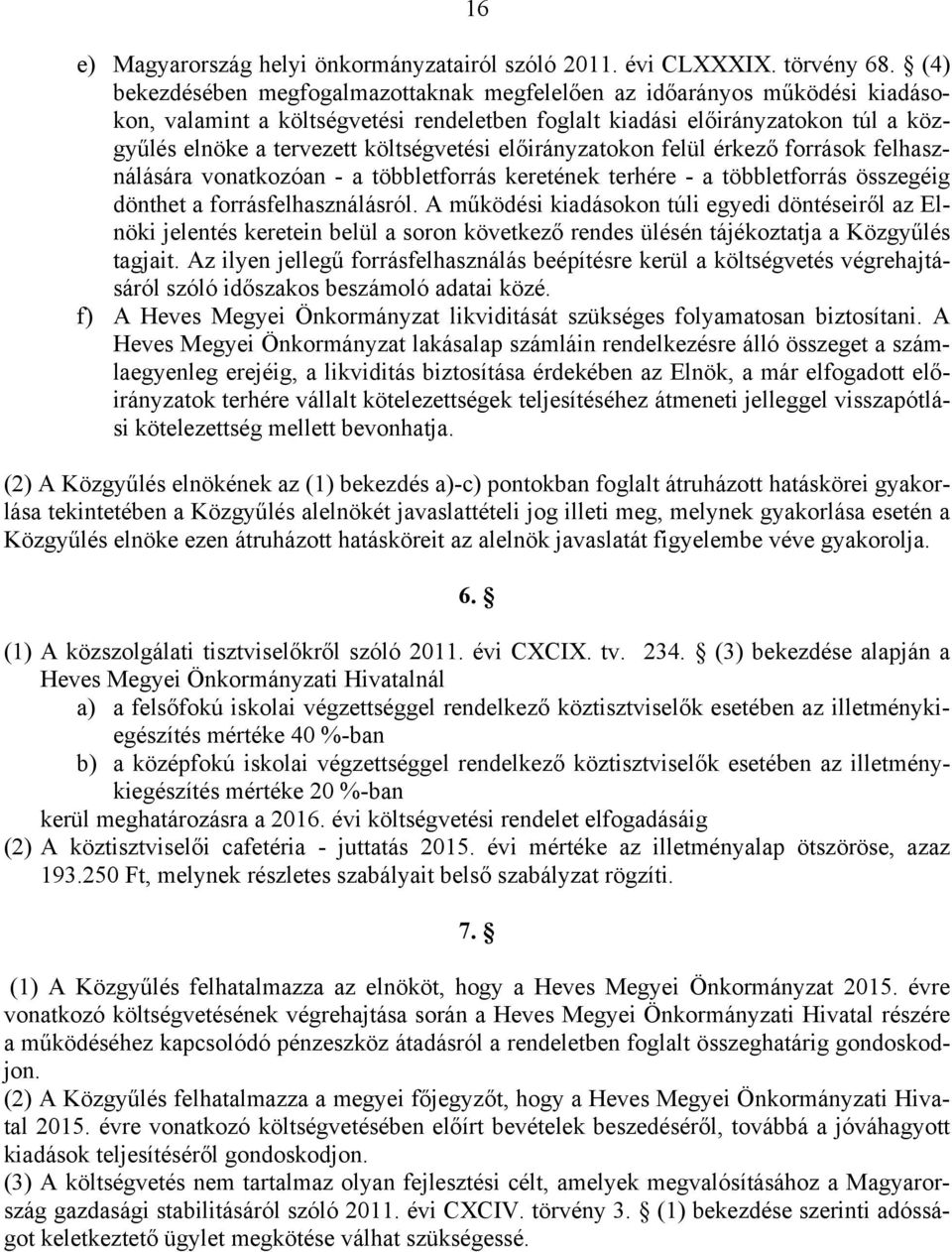 érkező források felhasználására vonatkozóan - a többletforrás keretének terhére - a többletforrás összegéig dönthet a forrásfelhasználásról.