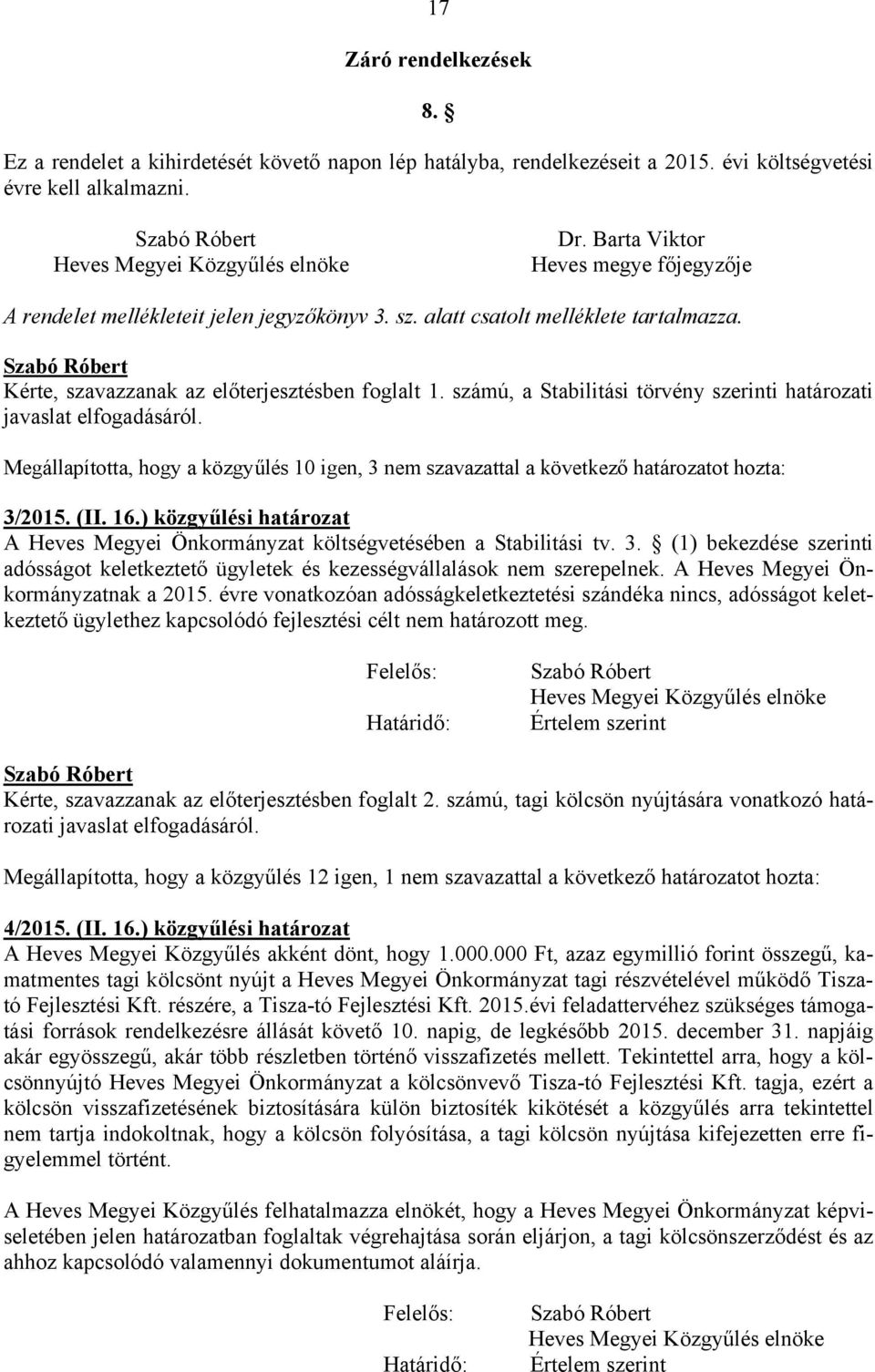 számú, a Stabilitási törvény szerinti határozati javaslat elfogadásáról. Megállapította, hogy a közgyűlés 10 igen, 3 nem szavazattal a következő határozatot hozta: 3/2015. (II. 16.