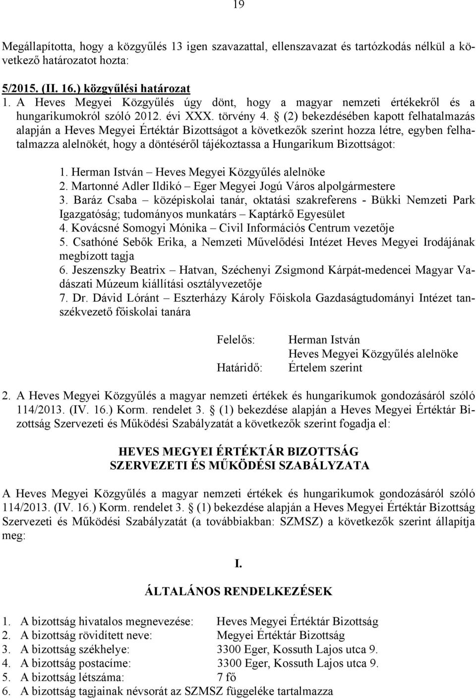 (2) bekezdésében kapott felhatalmazás alapján a Heves Megyei Értéktár Bizottságot a következők szerint hozza létre, egyben felhatalmazza alelnökét, hogy a döntéséről tájékoztassa a Hungarikum