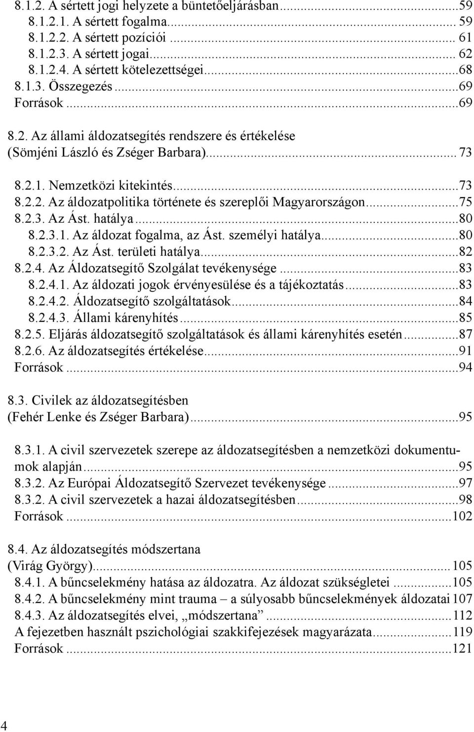 ..75 8.2.3. Az Ást. hatálya...80 8.2.3.1. Az áldozat fogalma, az Ást. személyi hatálya...80 8.2.3.2. Az Ást. területi hatálya...82 8.2.4. Az Áldozatsegítő Szolgálat tevékenysége...83 8.2.4.1. Az áldozati jogok érvényesülése és a tájékoztatás.