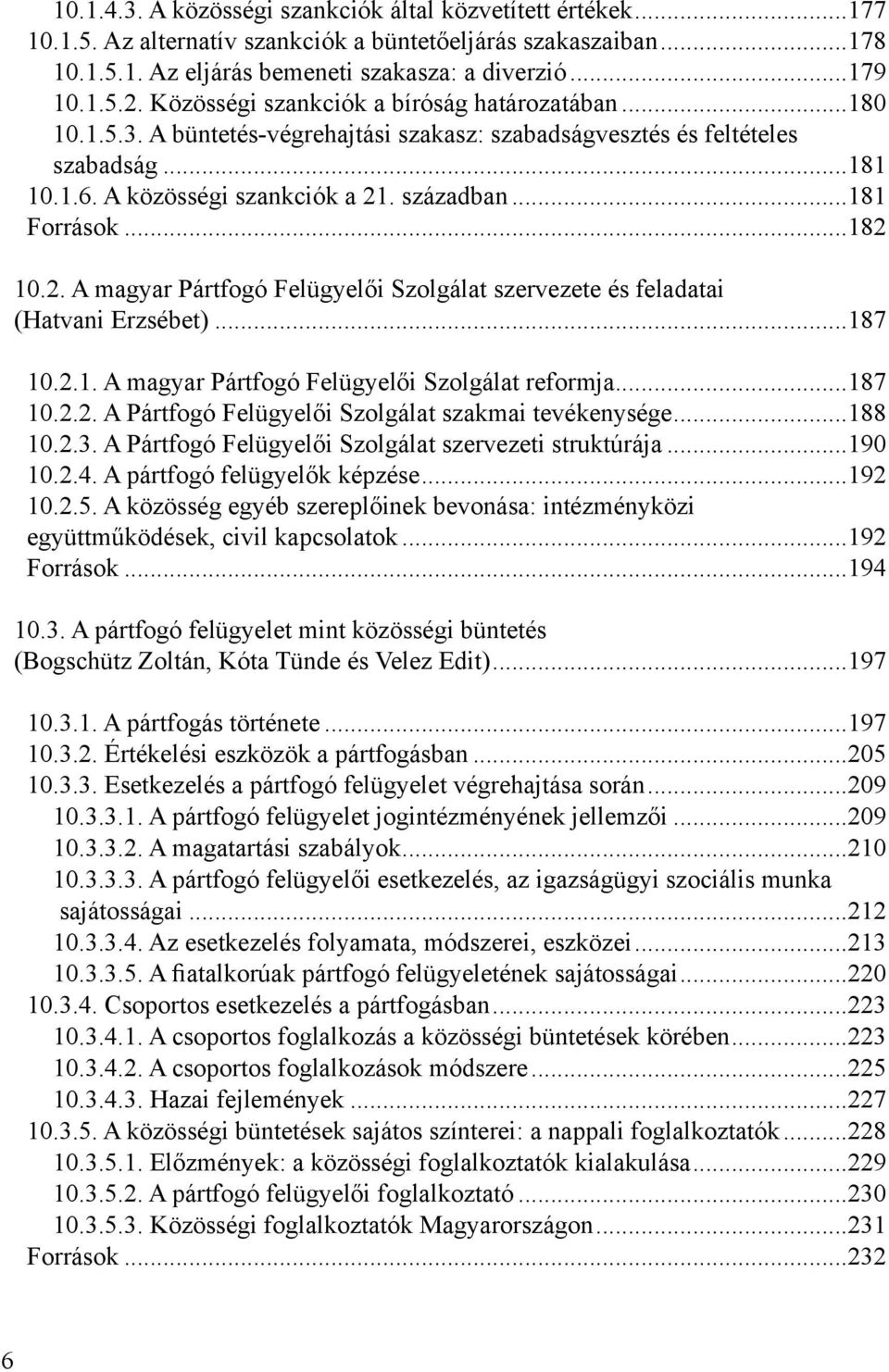 ..182 10.2. A magyar Pártfogó Felügyelői Szolgálat szervezete és feladatai (Hatvani Erzsébet)...187 10.2.1. A magyar Pártfogó Felügyelői Szolgálat reformja...187 10.2.2. A Pártfogó Felügyelői Szolgálat szakmai tevékenysége.