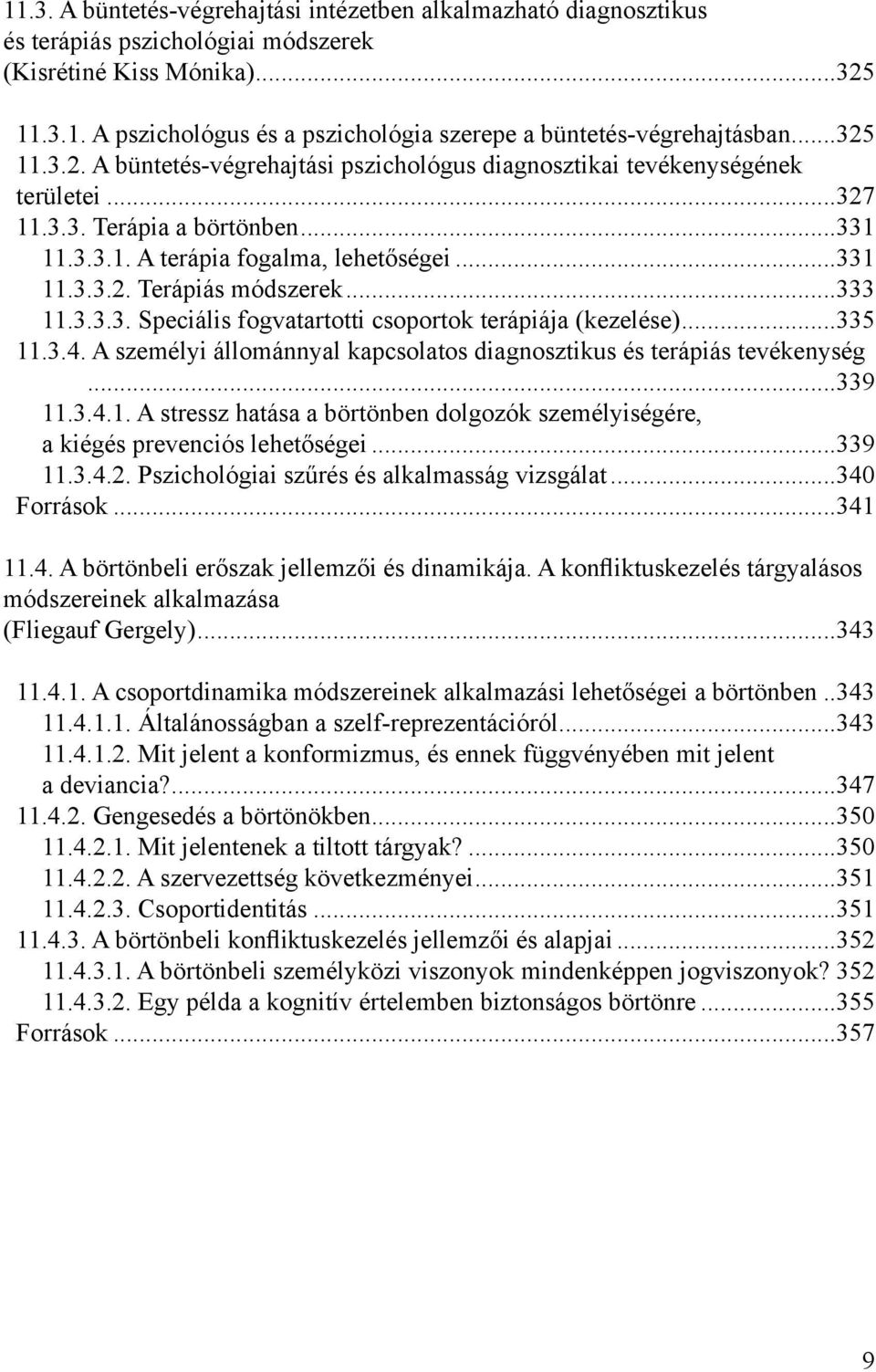 ..333 11.3.3.3. Speciális fogvatartotti csoportok terápiája (kezelése)...335 11.3.4. A személyi állománnyal kapcsolatos diagnosztikus és terápiás tevékenység...339 11.3.4.1. A stressz hatása a börtönben dolgozók személyiségére, a kiégés prevenciós lehetőségei.