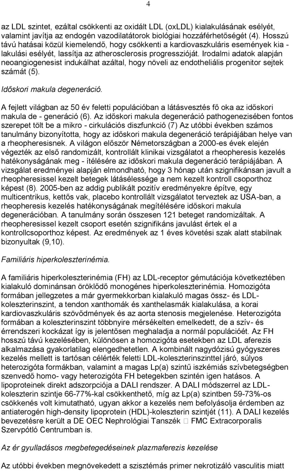 Irodalmi adatok alapján neoangiogenesist indukálhat azáltal, hogy növeli az endotheliális progenitor sejtek számát (5). Időskori makula degeneráció.