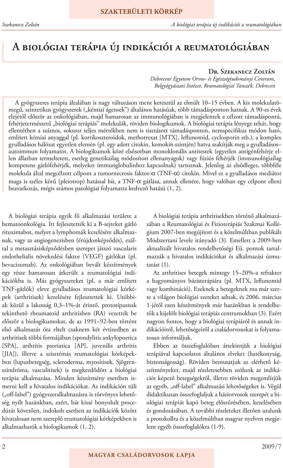 A 90-es évek elejétől először az onkológiában, majd hamarosan az immunológiában is megjelentek a célzott támadáspontú, fehérjetermészetű biológiai terápiás molekulák, röviden biologikumok.