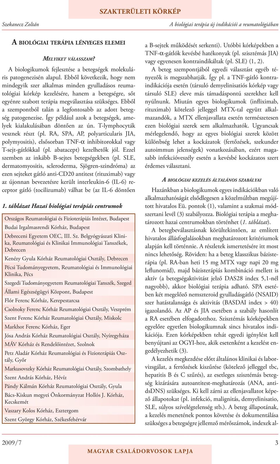 Ebből a szempontból talán a legfontosabb az adott betegség patogenezise. Így például azok a betegségek, amelyek kialakulásában döntően az ún. T-lymphocyták vesznek részt (pl.