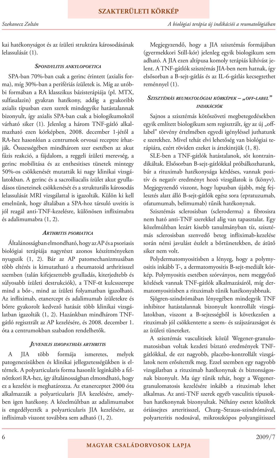 MTX, sulfasalazin) gyakran hatékony, addig a gyakoribb axialis típusban ezen szerek mindegyike hatástalannak bizonyult, így axialis SPA-ban csak a biologikumoktól várható siker (1).