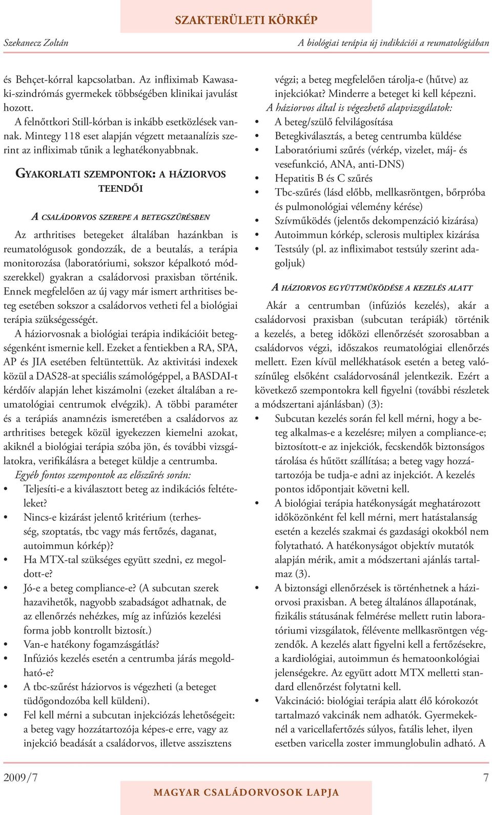 GYAKORLATI SZEMPONTOK: A HÁZIORVOS TEENDŐI A CSALÁDORVOS SZEREPE A BETEGSZŰRÉSBEN Az arthritises betegeket általában hazánkban is reumatológusok gondozzák, de a beutalás, a terápia monitorozása