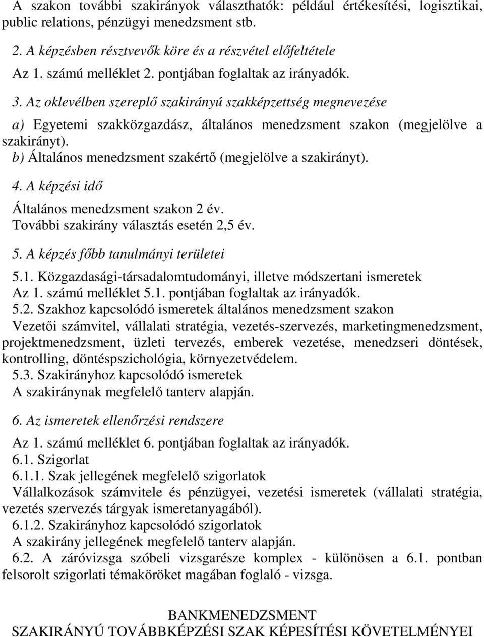 Általános menedzsment szakon 2 év. További szakirány választás esetén 2,5 év. 5.1. Közgazdasági-társadalomtudományi, illetve módszertani ismeretek Az 1. számú melléklet 5.1. pontjában foglaltak az irányadók.