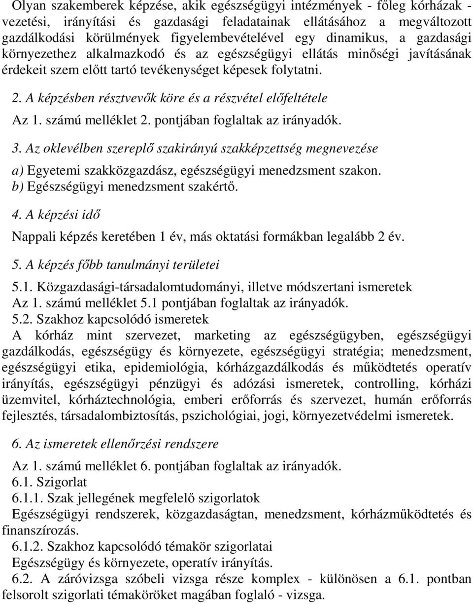 A képzésben résztvevők köre és a részvétel előfeltétele Az 1. számú melléklet 2. pontjában foglaltak az irányadók. a) Egyetemi szakközgazdász, egészségügyi menedzsment szakon.