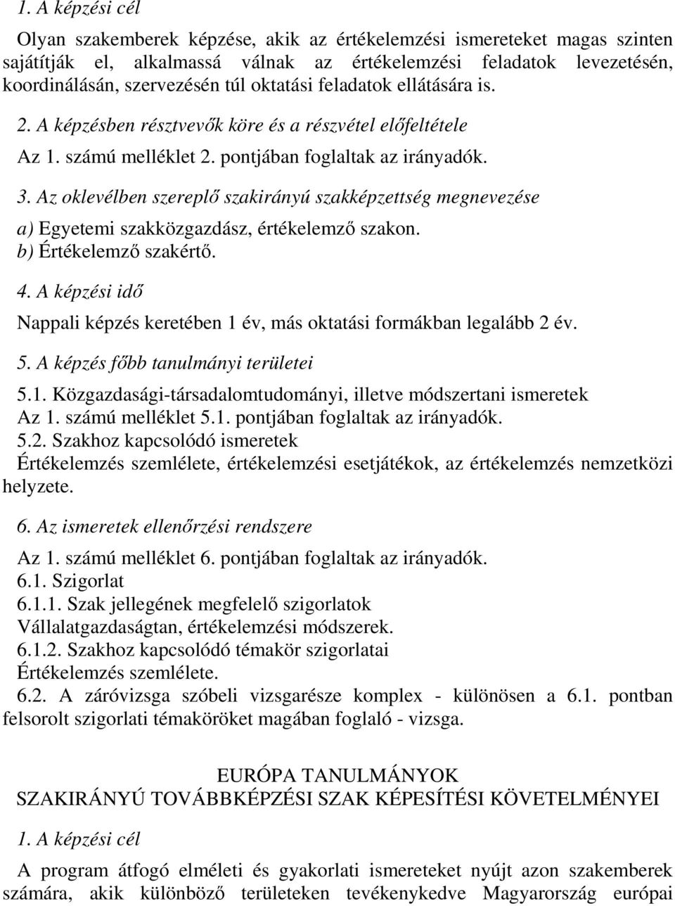 b) Értékelemző szakértő. Nappali képzés keretében 1 év, más oktatási formákban legalább 2 év. 5.1. Közgazdasági-társadalomtudományi, illetve módszertani ismeretek Az 1. számú melléklet 5.1. pontjában foglaltak az irányadók.