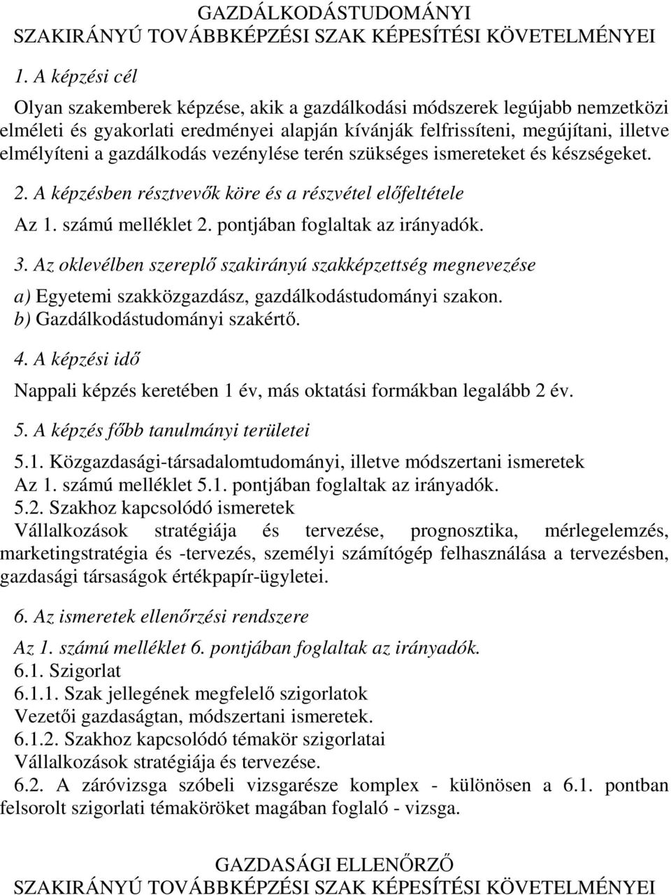 a) Egyetemi szakközgazdász, gazdálkodástudományi szakon. b) Gazdálkodástudományi szakértő. Nappali képzés keretében 1 év, más oktatási formákban legalább 2 év. 5.1. Közgazdasági-társadalomtudományi, illetve módszertani ismeretek Az 1.