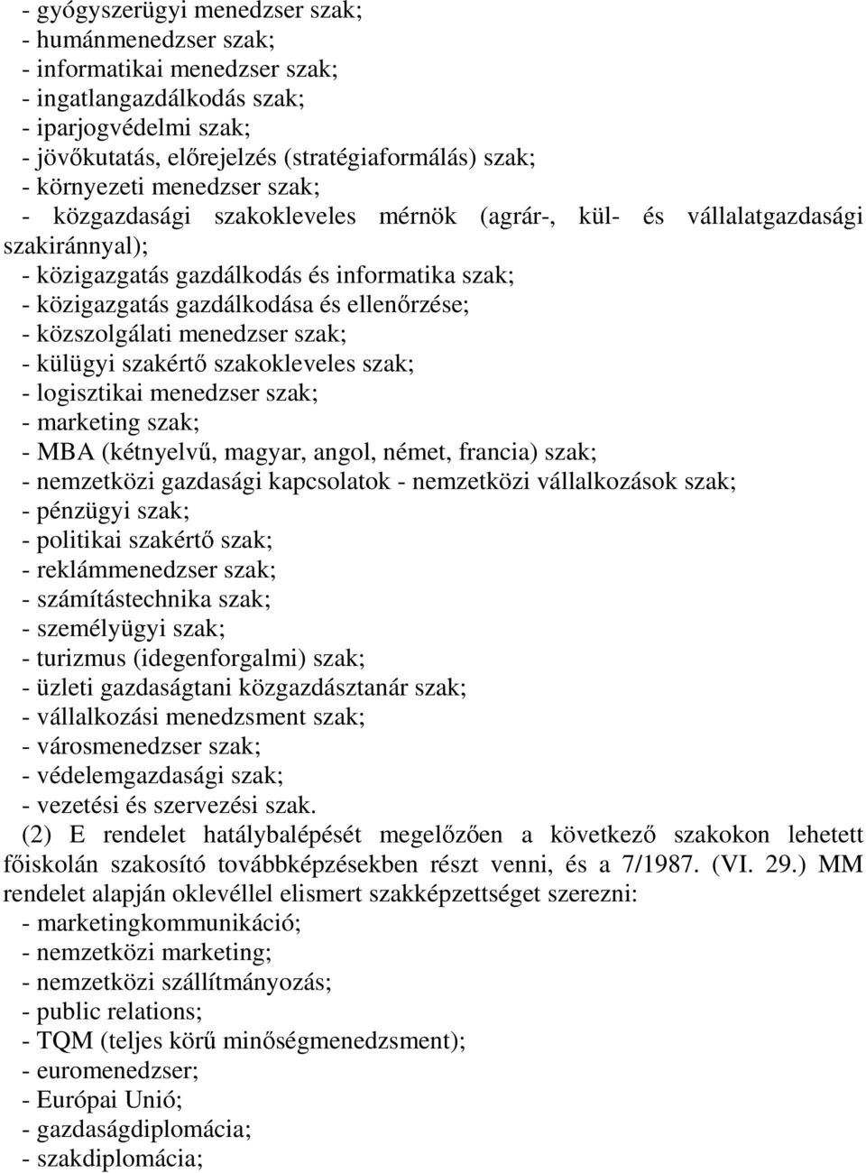 ellenőrzése; - közszolgálati menedzser szak; - külügyi szakértő szakokleveles szak; - logisztikai menedzser szak; - marketing szak; - MBA (kétnyelvű, magyar, angol, német, francia) szak; - nemzetközi