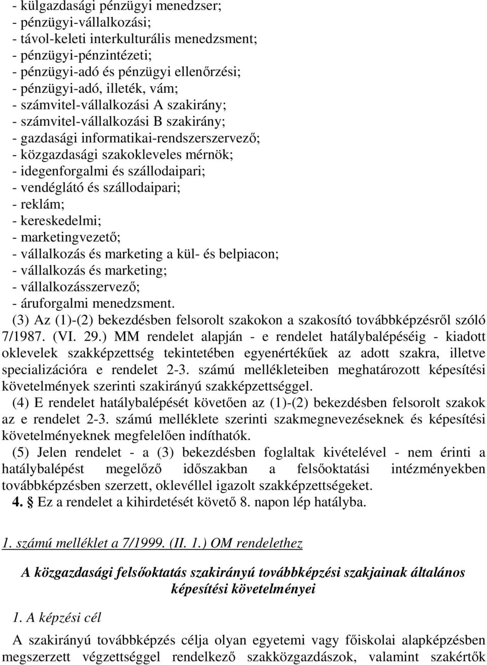 vendéglátó és szállodaipari; - reklám; - kereskedelmi; - marketingvezető; - vállalkozás és marketing a kül- és belpiacon; - vállalkozás és marketing; - vállalkozásszervező; - áruforgalmi menedzsment.