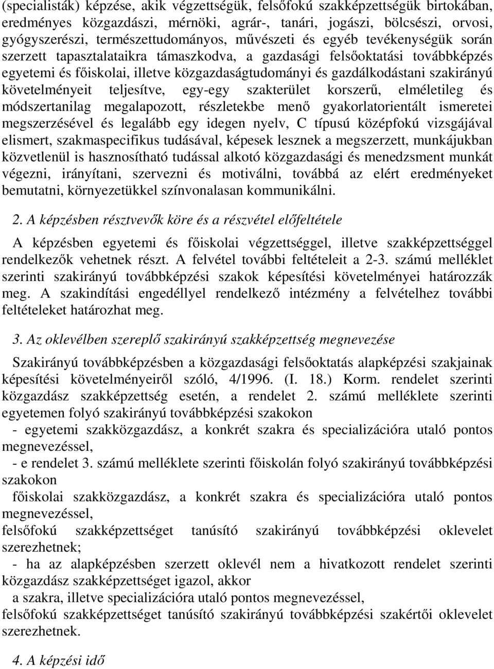 követelményeit teljesítve, egy-egy szakterület korszerű, elméletileg és módszertanilag megalapozott, részletekbe menő gyakorlatorientált ismeretei megszerzésével és legalább egy idegen nyelv, C