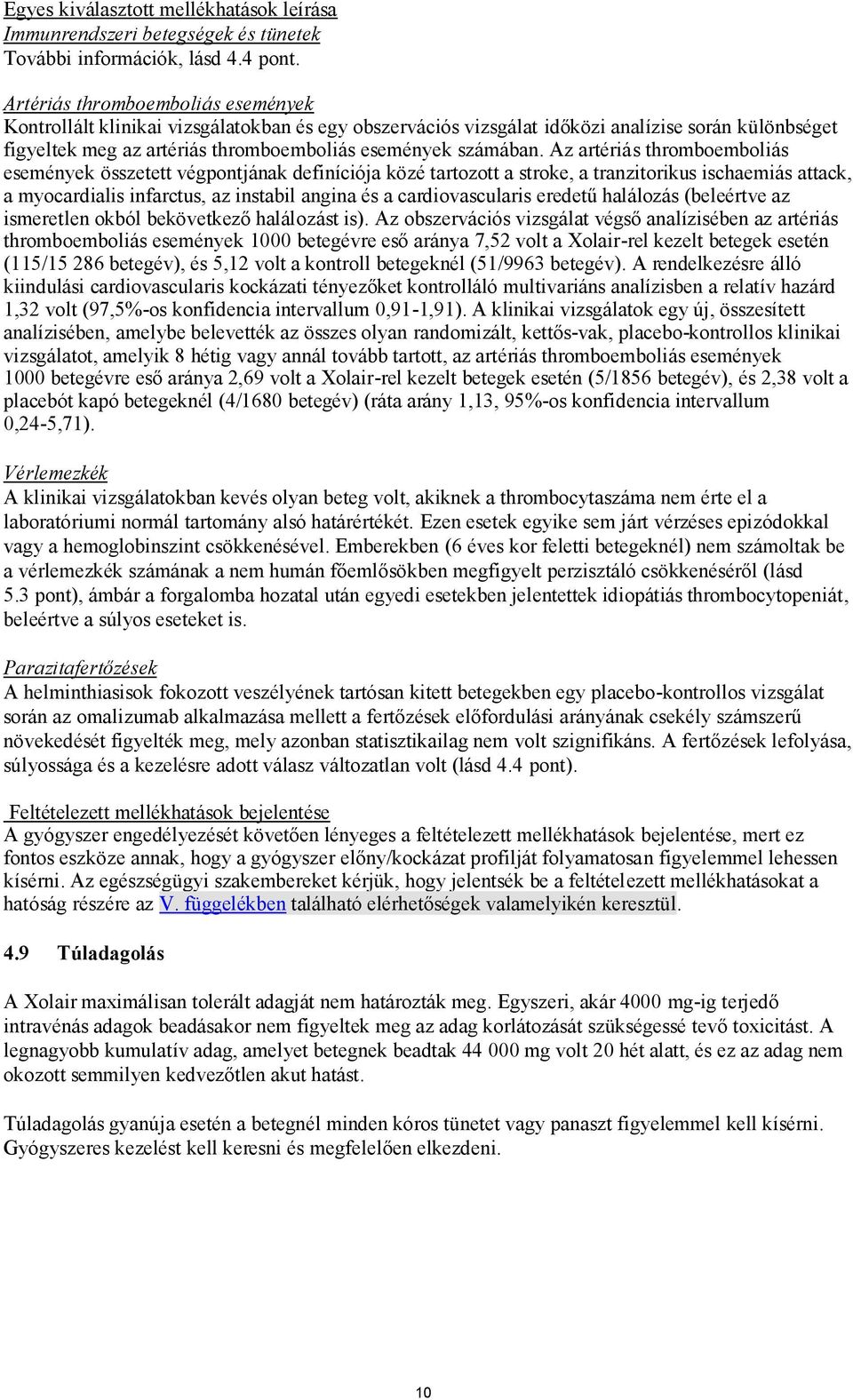 Az artériás thromboemboliás események összetett végpontjának definíciója közé tartozott a stroke, a tranzitorikus ischaemiás attack, a myocardialis infarctus, az instabil angina és a cardiovascularis