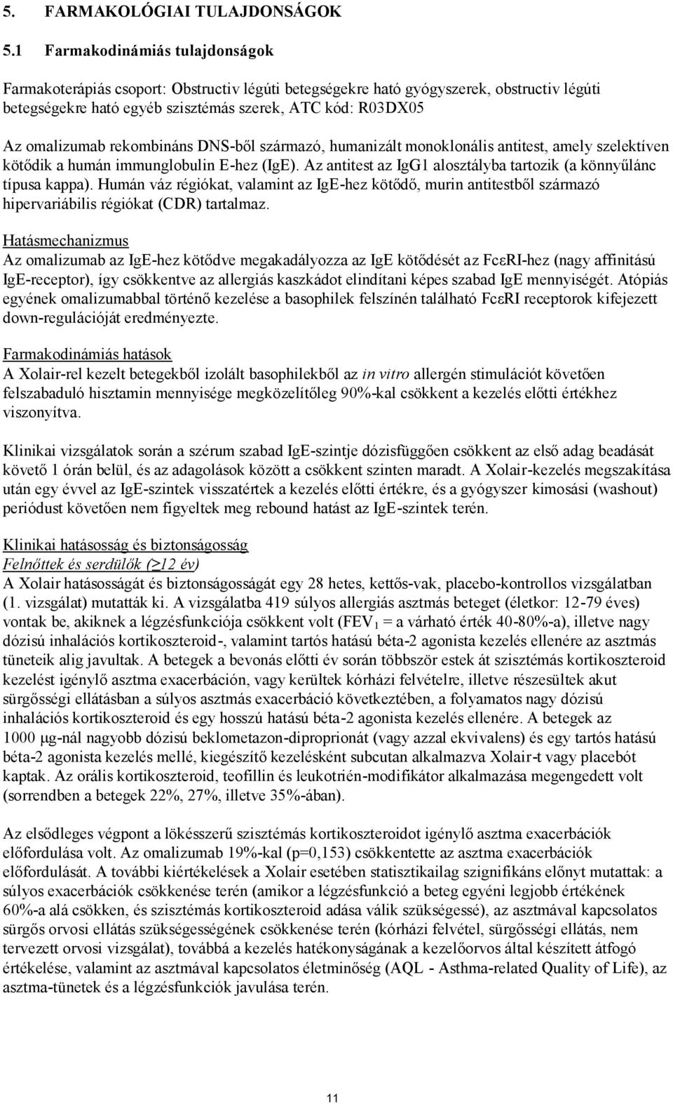 rekombináns DNS-ből származó, humanizált monoklonális antitest, amely szelektíven kötődik a humán immunglobulin E-hez (IgE). Az antitest az IgG1 alosztályba tartozik (a könnyűlánc típusa kappa).